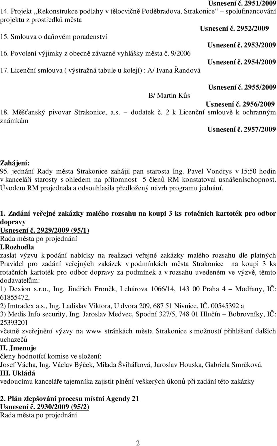 Licenční smlouva ( výstražná tabule u kolejí) : A/ Ivana Řandová Usnesení č. 2955/2009 B/ Martin Kůs Usnesení č. 2956/2009 18. Měšťanský pivovar Strakonice, a.s. dodatek č.