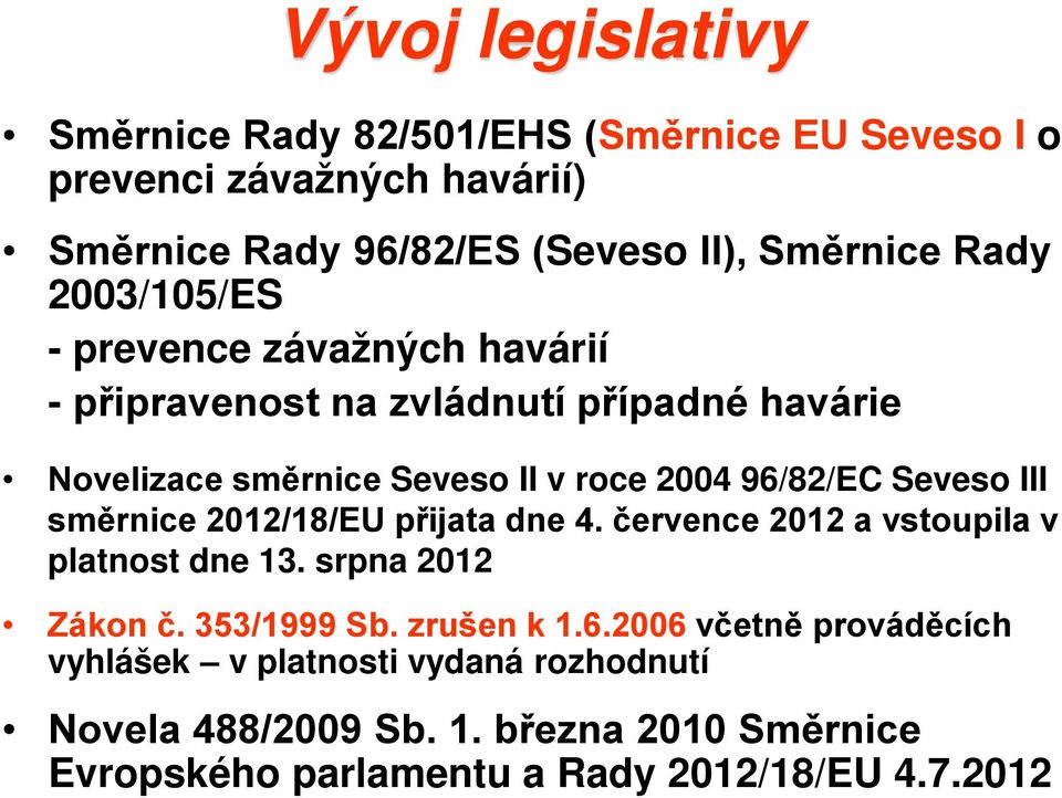 Seveso III směrnice 2012/18/EU přijata dne 4. července 2012 a vstoupila v platnost dne 13. srpna 2012 Zákon č. 353/1999 Sb. zrušen k 1.6.