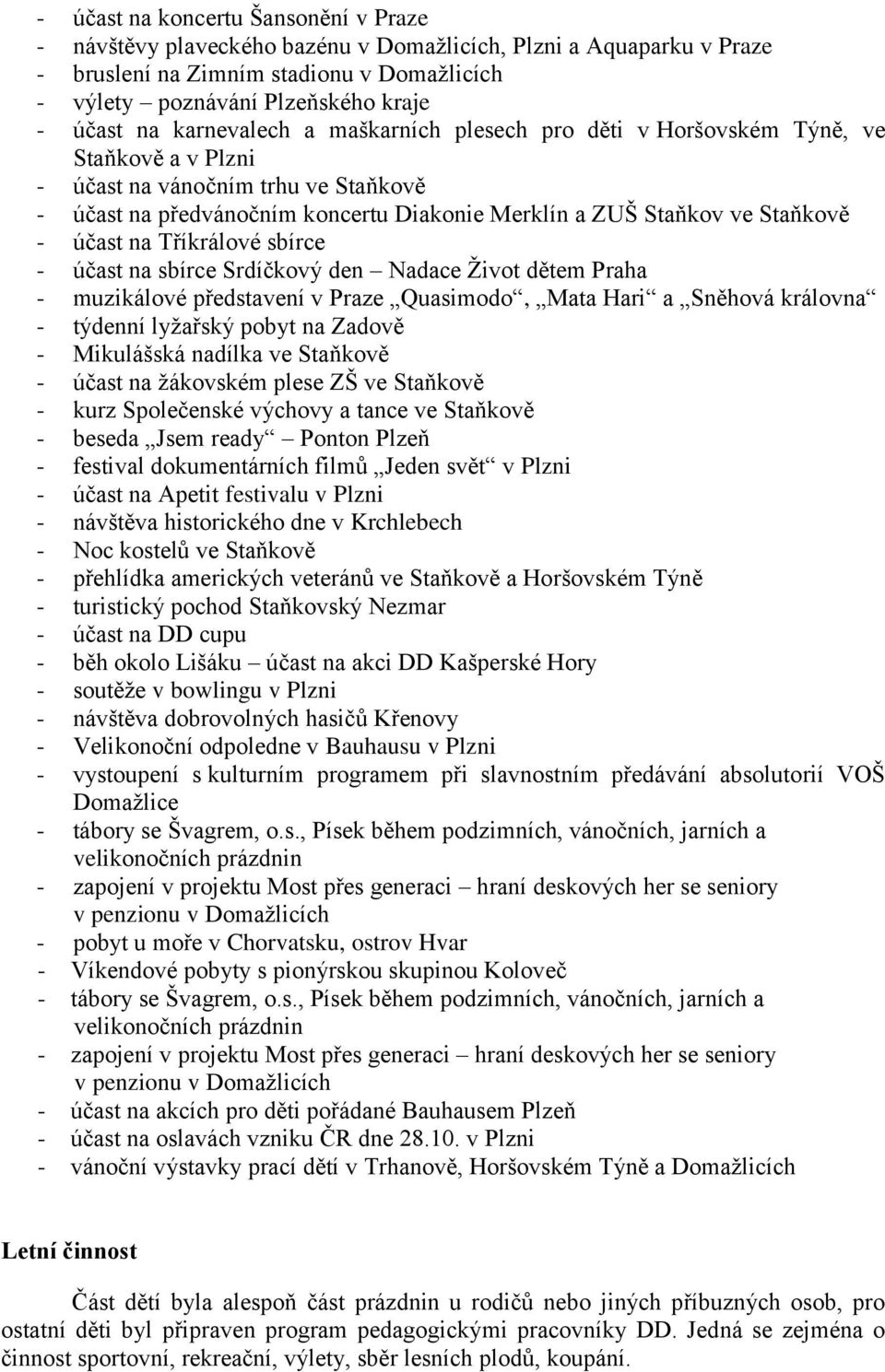 účast na Tříkrálové sbírce - účast na sbírce Srdíčkový den Nadace Život dětem Praha - muzikálové představení v Praze Quasimodo, Mata Hari a Sněhová královna - týdenní lyžařský pobyt na Zadově -