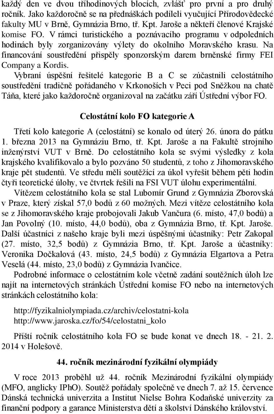 Na financování soustředění přispěly sponzorským darem brněnské firmy FEI Company a Kordis.