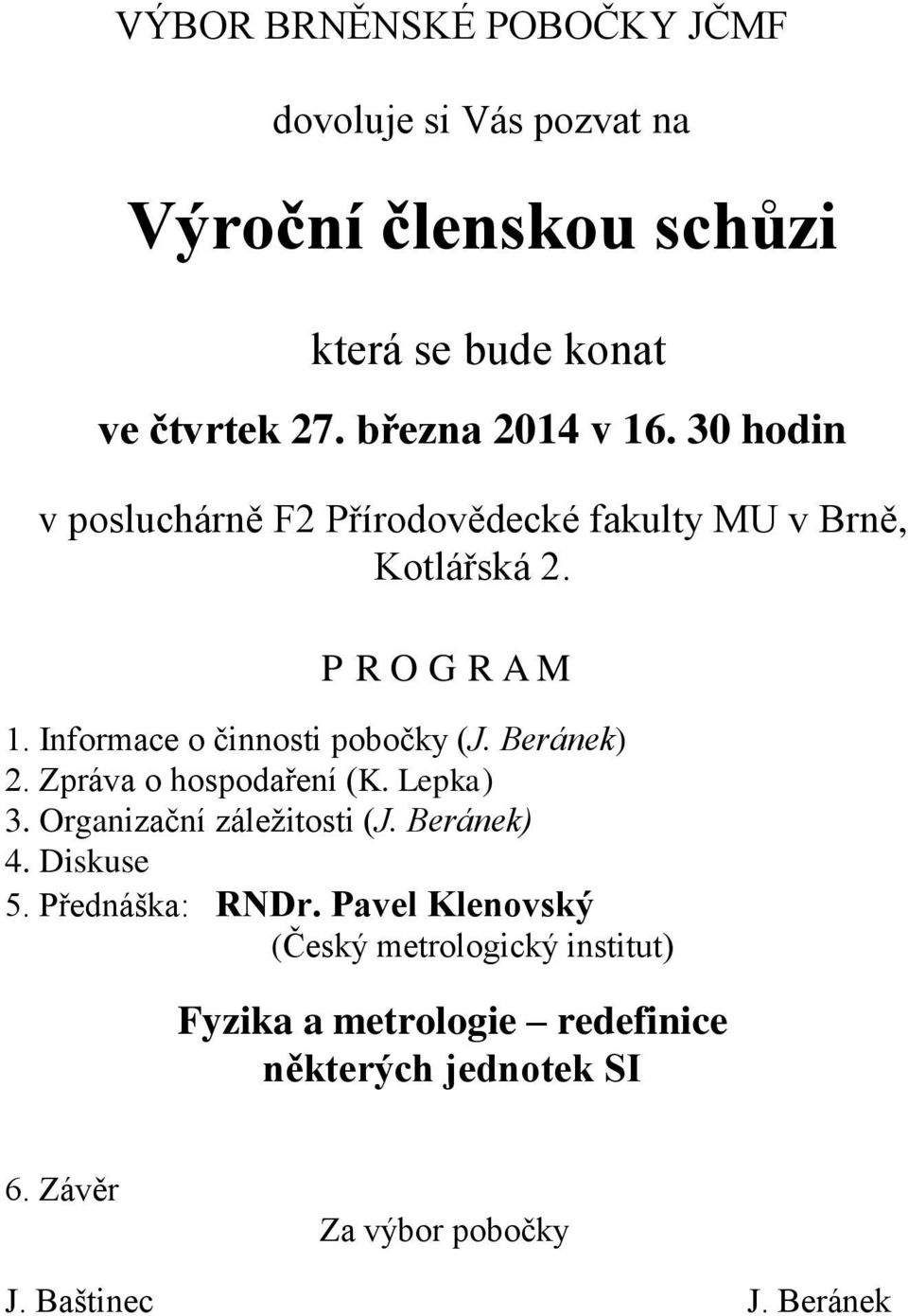 Zpráva o hospodaření (K. Lepka) 3. Organizační záležitosti (J. Beránek) 4. Diskuse 5. Přednáška: RNDr.