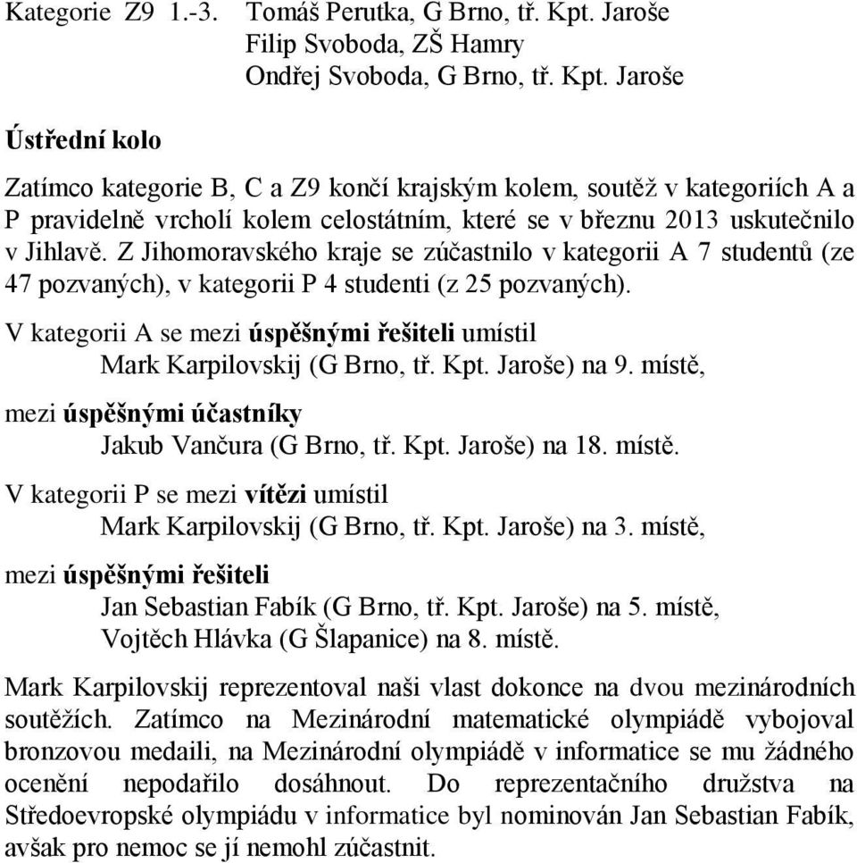 Jaroše Ústřední kolo Zatímco kategorie B, C a Z9 končí krajským kolem, soutěž v kategoriích A a P pravidelně vrcholí kolem celostátním, které se v březnu 3 uskutečnilo v Jihlavě.