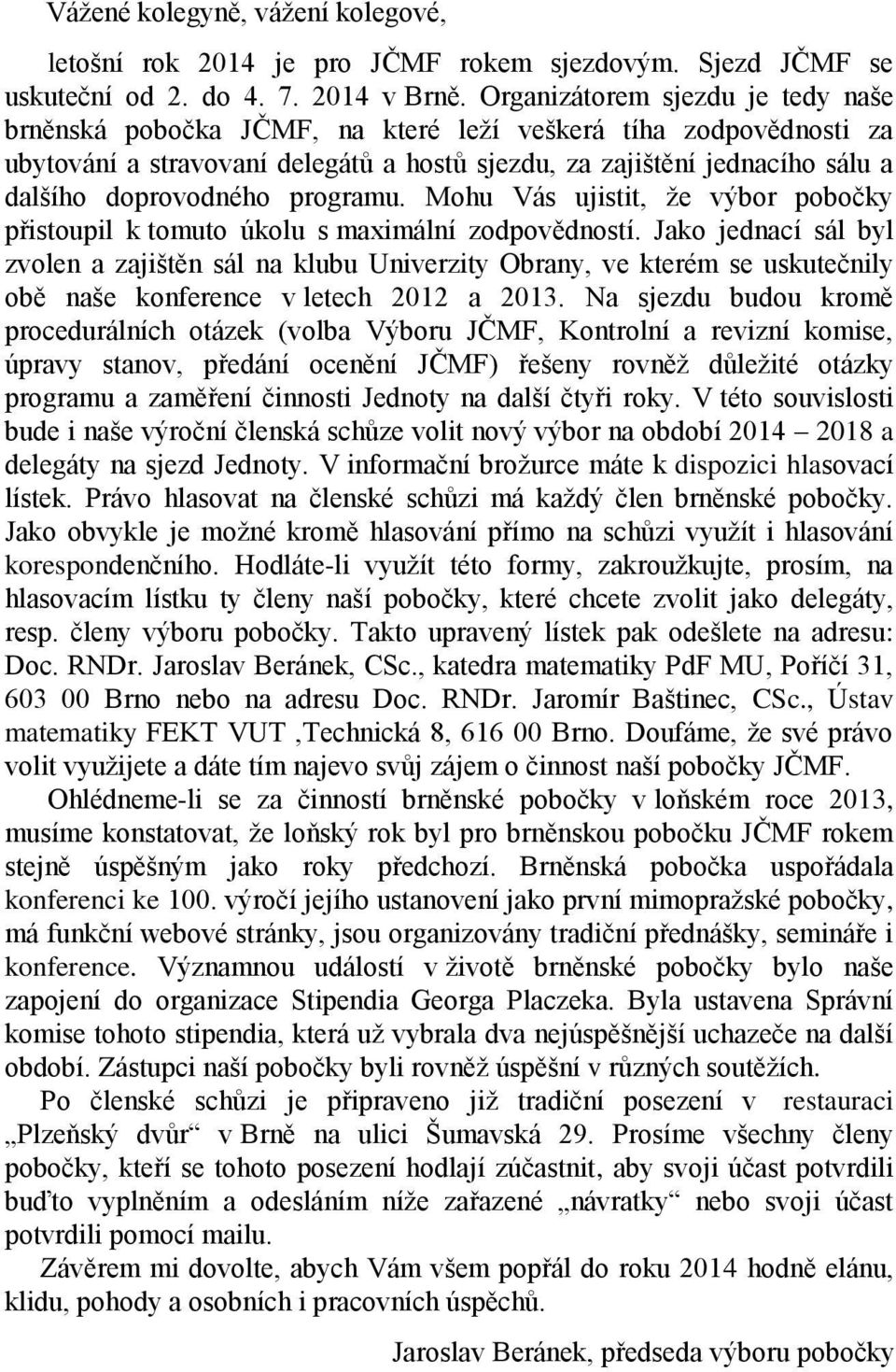 programu. Mohu Vás ujistit, že výbor pobočky přistoupil k tomuto úkolu s maximální zodpovědností.