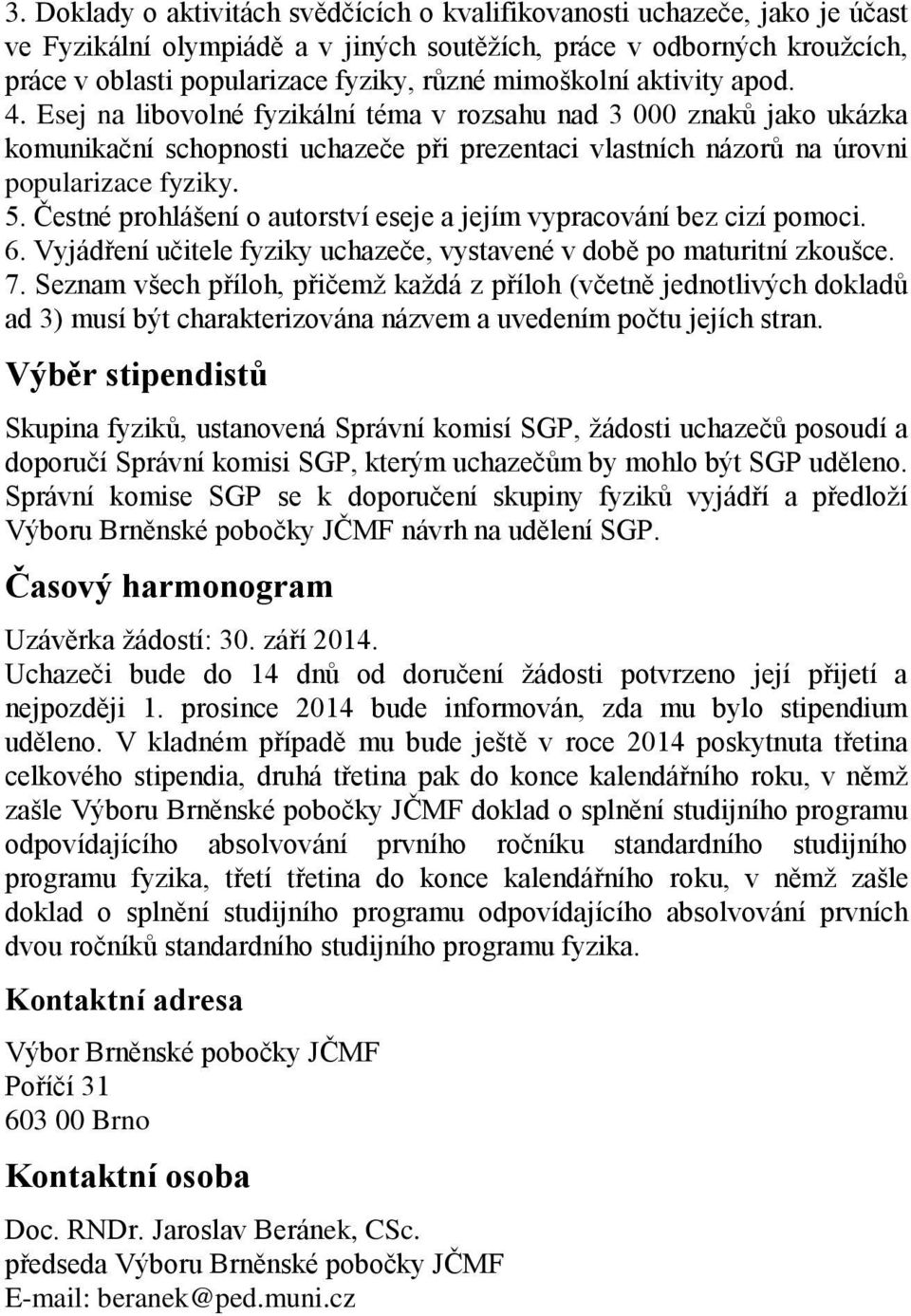 Čestné prohlášení o autorství eseje a jejím vypracování bez cizí pomoci. 6. Vyjádření učitele fyziky uchazeče, vystavené v době po maturitní zkoušce. 7.