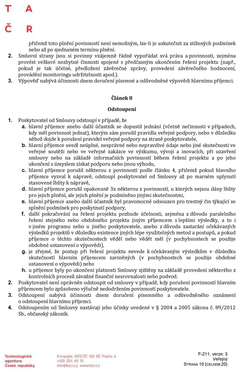 , pokud je tak účelné, předložení závěrečné zprávy, provedení závěrečného hodnocení, provádění monitoringu udržitelnosti apod.). 3.