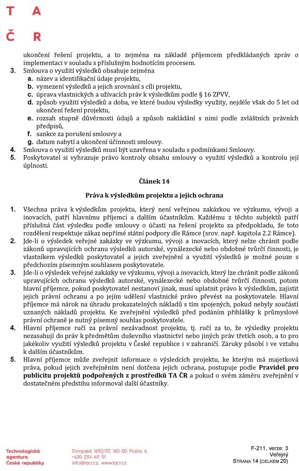 způsob využití výsledků a doba, ve které budou výsledky využity, nejdéle však do 5 let od ukončení řešení projektu, e.