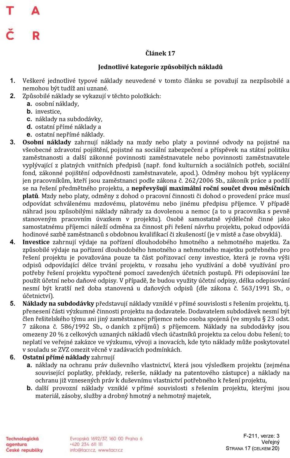 Osobní náklady zahrnují náklady na mzdy nebo platy a povinné odvody na pojistné na všeobecné zdravotní pojištění, pojistné na sociální zabezpečení a příspěvek na státní politiku zaměstnanosti a další