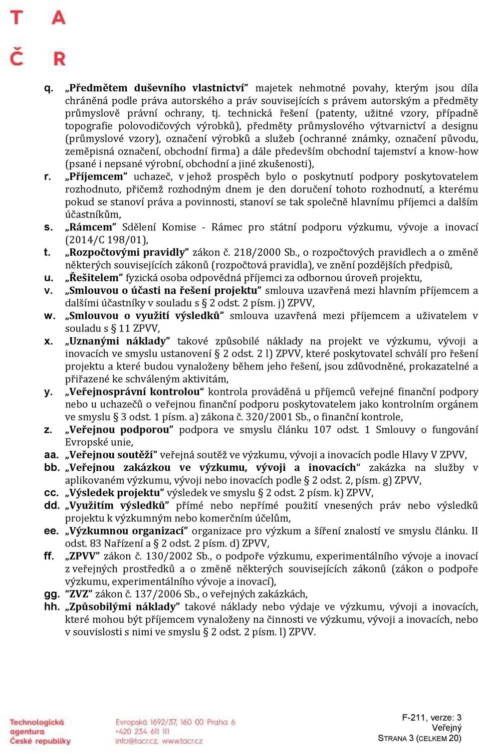 označení původu, zeměpisná označení, obchodní firma) a dále především obchodní tajemství a know-how (psané i nepsané výrobní, obchodní a jiné zkušenosti), r.