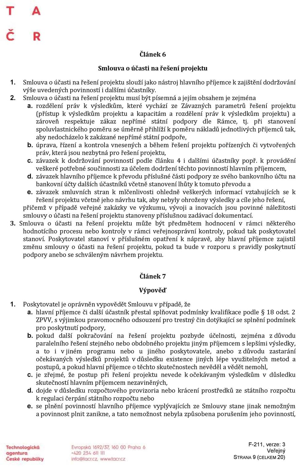 rozdělení práv k výsledkům, které vychází ze Závazných parametrů řešení projektu (přístup k výsledkům projektu a kapacitám a rozdělení práv k výsledkům projektu) a zároveň respektuje zákaz nepřímé