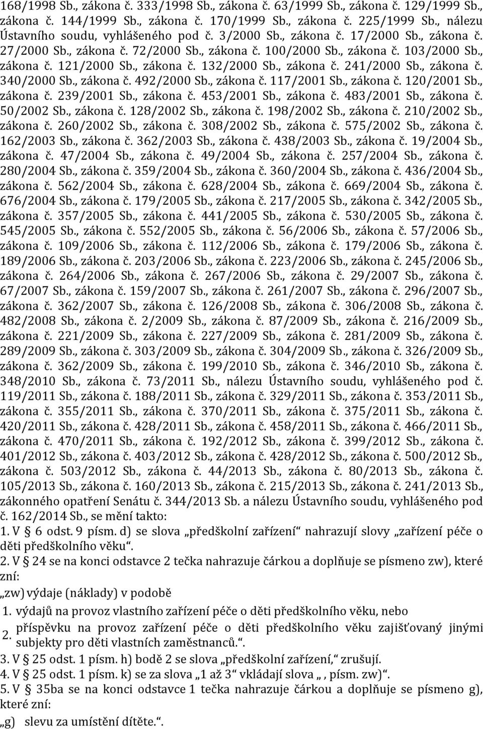 , zákona č. 340/2000 Sb., zákona č. 492/2000 Sb., zákona č. 117/2001 Sb., zákona č. 120/2001 Sb., zákona č. 239/2001 Sb., zákona č. 453/2001 Sb., zákona č. 483/2001 Sb., zákona č. 50/2002 Sb.