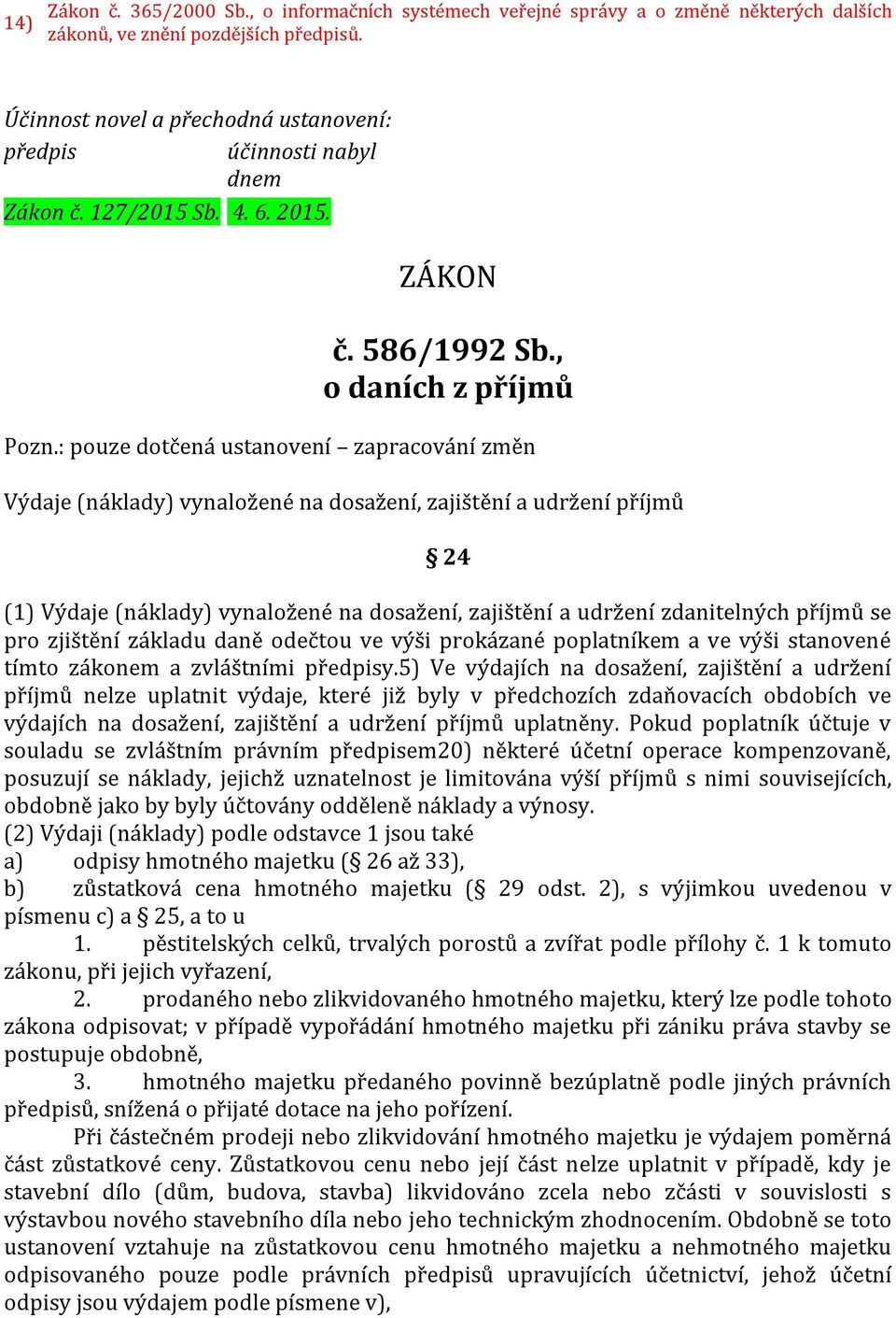 : pouze dotčená ustanovení zapracování změn Výdaje (náklady) vynaložené na dosažení, zajištění a udržení příjmů 24 (1) Výdaje (náklady) vynaložené na dosažení, zajištění a udržení zdanitelných příjmů