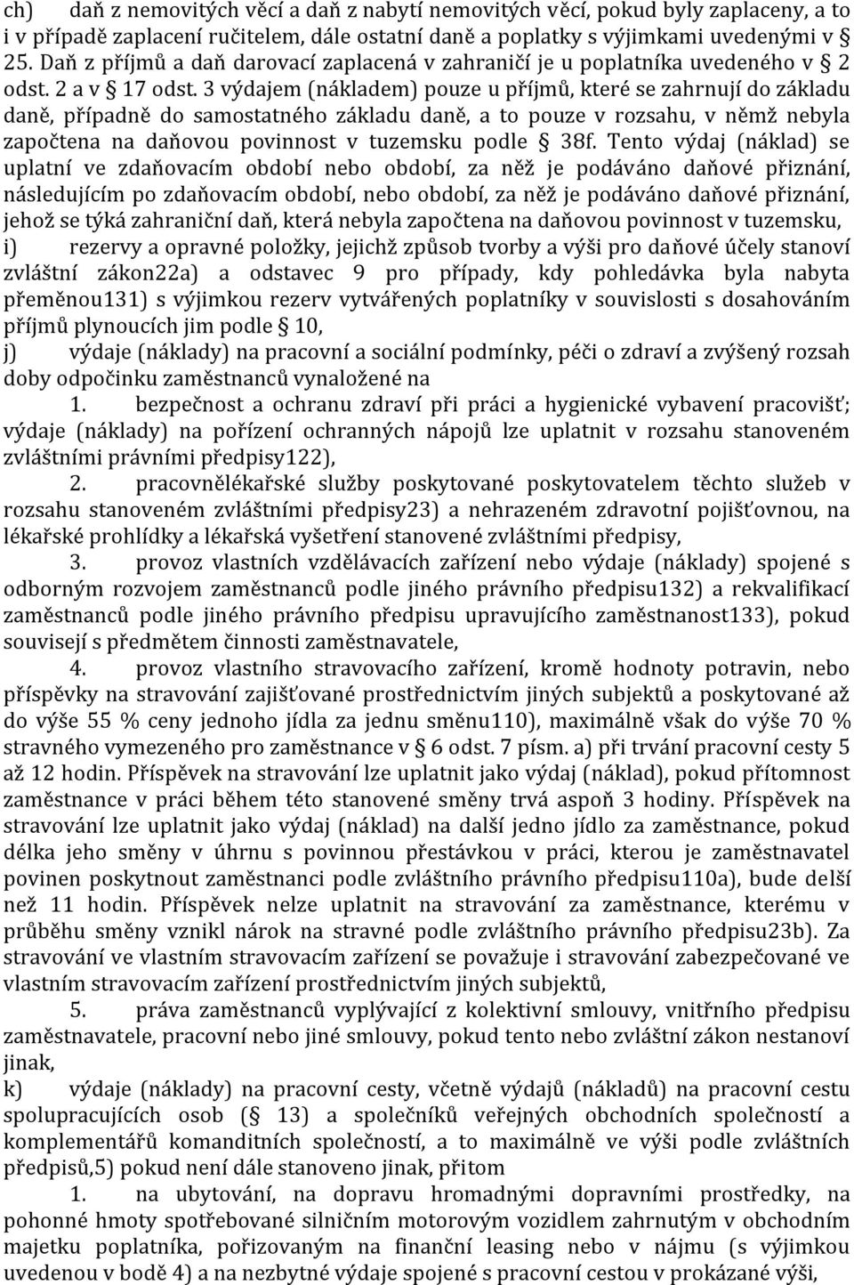 3 výdajem (nákladem) pouze u příjmů, které se zahrnují do základu daně, případně do samostatného základu daně, a to pouze v rozsahu, v němž nebyla započtena na daňovou povinnost v tuzemsku podle 38f.