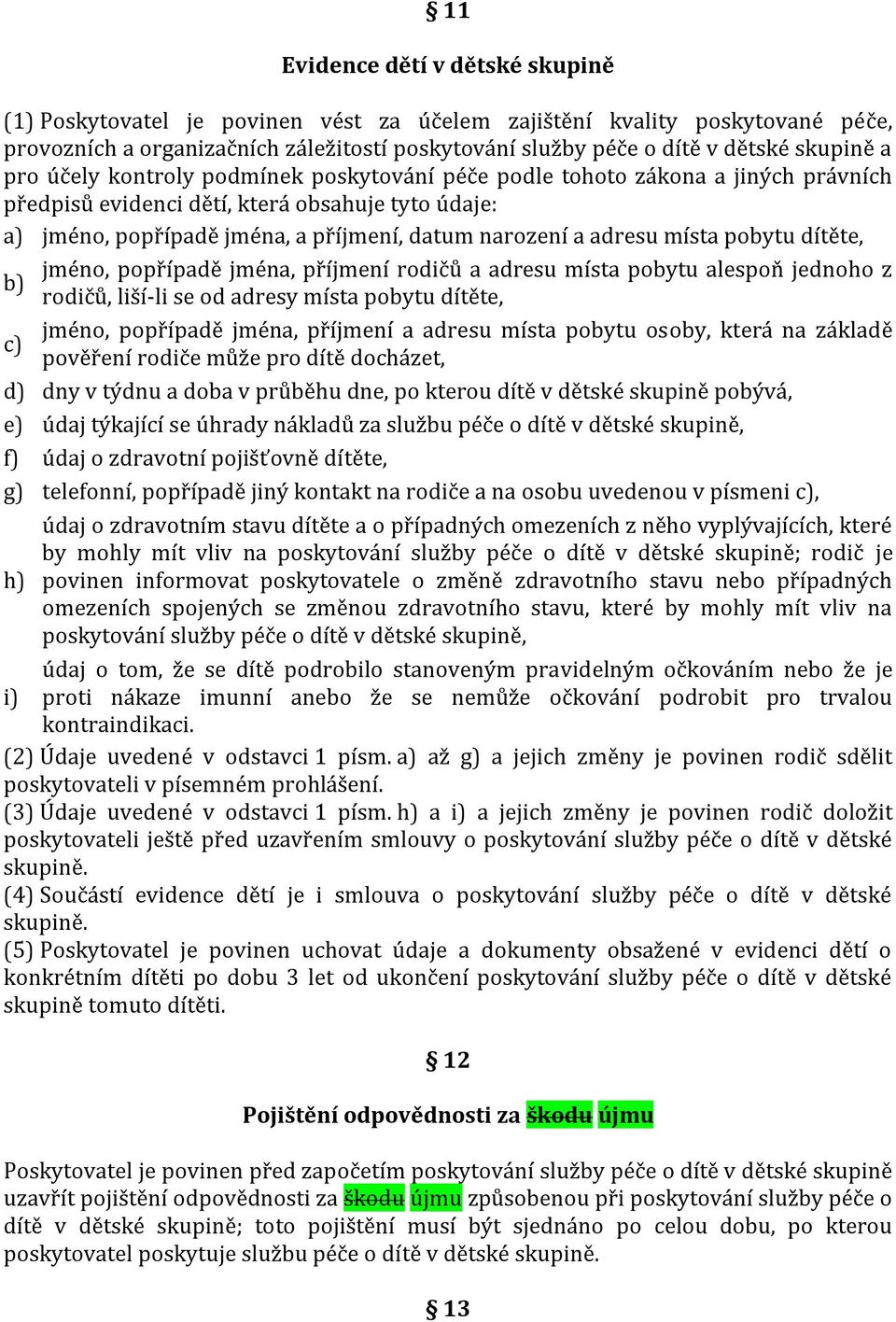 místa pobytu dítěte, jméno, popřípadě jména, příjmení rodičů a adresu místa pobytu alespoň jednoho z b) rodičů, liší-li se od adresy místa pobytu dítěte, jméno, popřípadě jména, příjmení a adresu