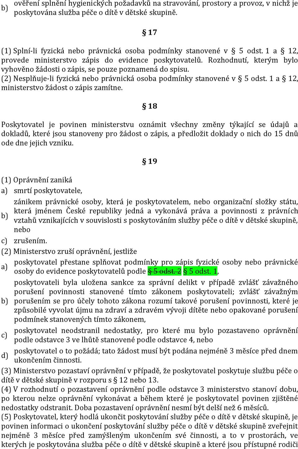 Rozhodnutí, kterým bylo vyhověno žádosti o zápis, se pouze poznamená do spisu. (2) Nesplňuje-li fyzická nebo právnická osoba podmínky stanovené v 5 odst. 1 a 12, ministerstvo žádost o zápis zamítne.