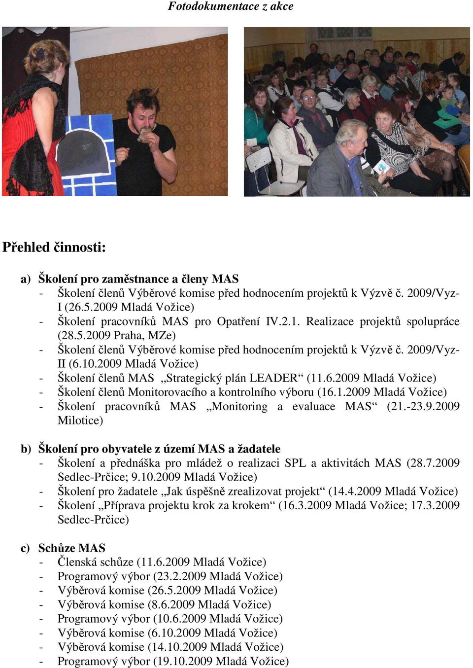 2009/Vyz- II (6.10.2009 Mladá Vožice) - Školení členů MAS Strategický plán LEADER (11.6.2009 Mladá Vožice) - Školení členů Monitorovacího a kontrolního výboru (16.1.2009 Mladá Vožice) - Školení pracovníků MAS Monitoring a evaluace MAS (21.