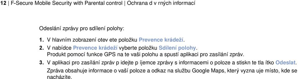 Produkt pomocí funkce GPS na te vaši polohu a spustí aplikaci pro zasílání zpráv. 3.