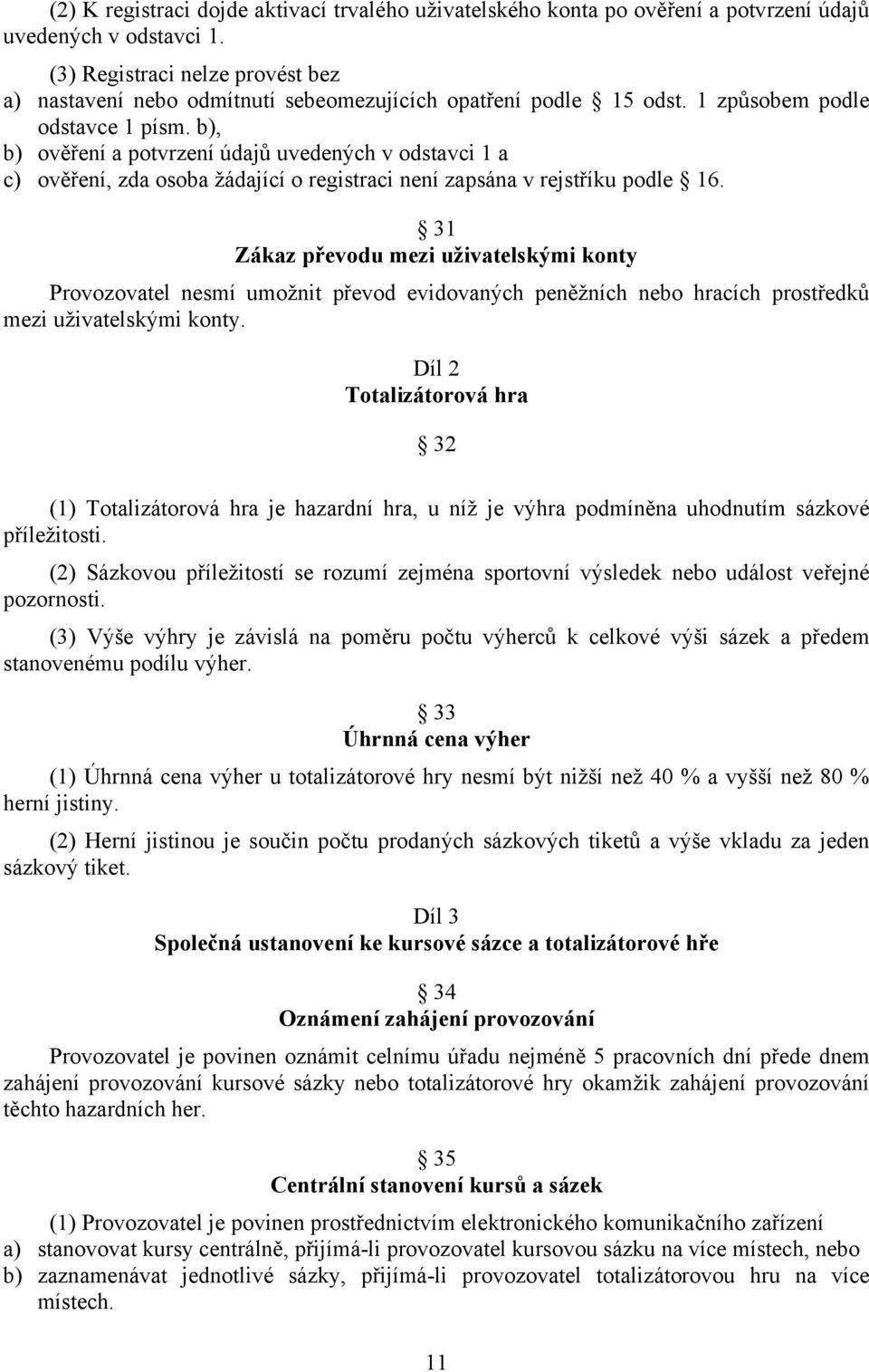 b), b) ověření a potvrzení údajů uvedených v odstavci 1 a c) ověření, zda osoba žádající o registraci není zapsána v rejstříku podle 16.