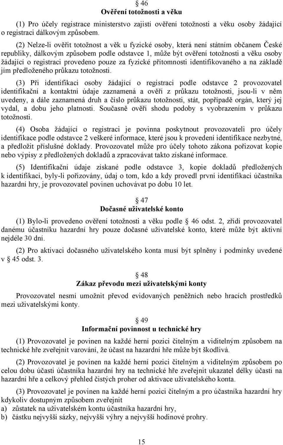 provedeno pouze za fyzické přítomnosti identifikovaného a na základě jím předloženého průkazu totožnosti.