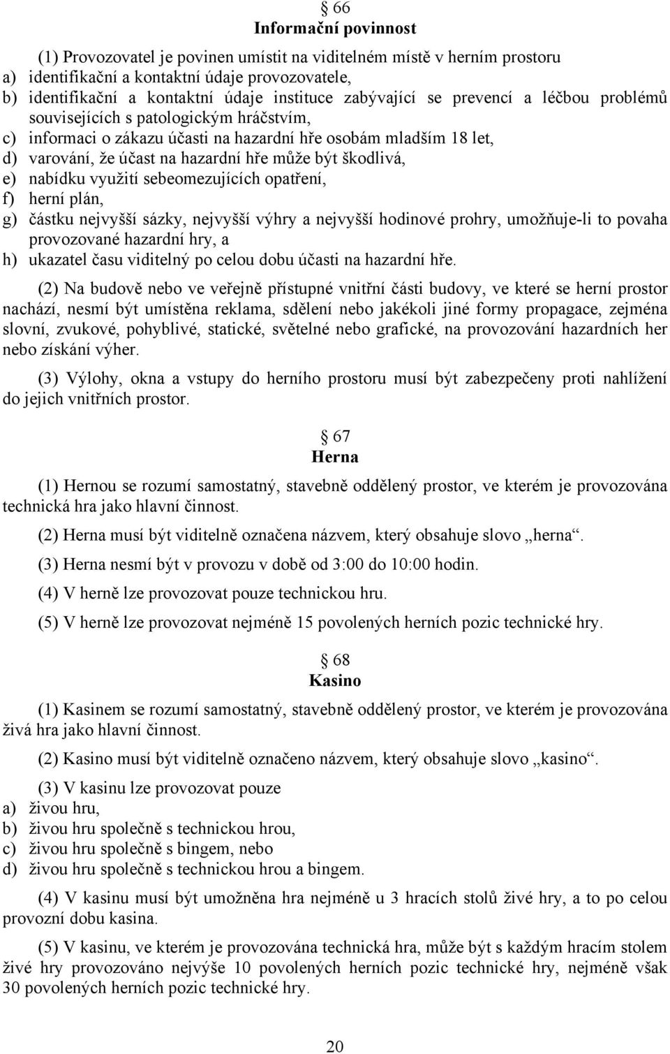 škodlivá, e) nabídku využití sebeomezujících opatření, f) herní plán, g) částku nejvyšší sázky, nejvyšší výhry a nejvyšší hodinové prohry, umožňuje-li to povaha provozované hazardní hry, a h)