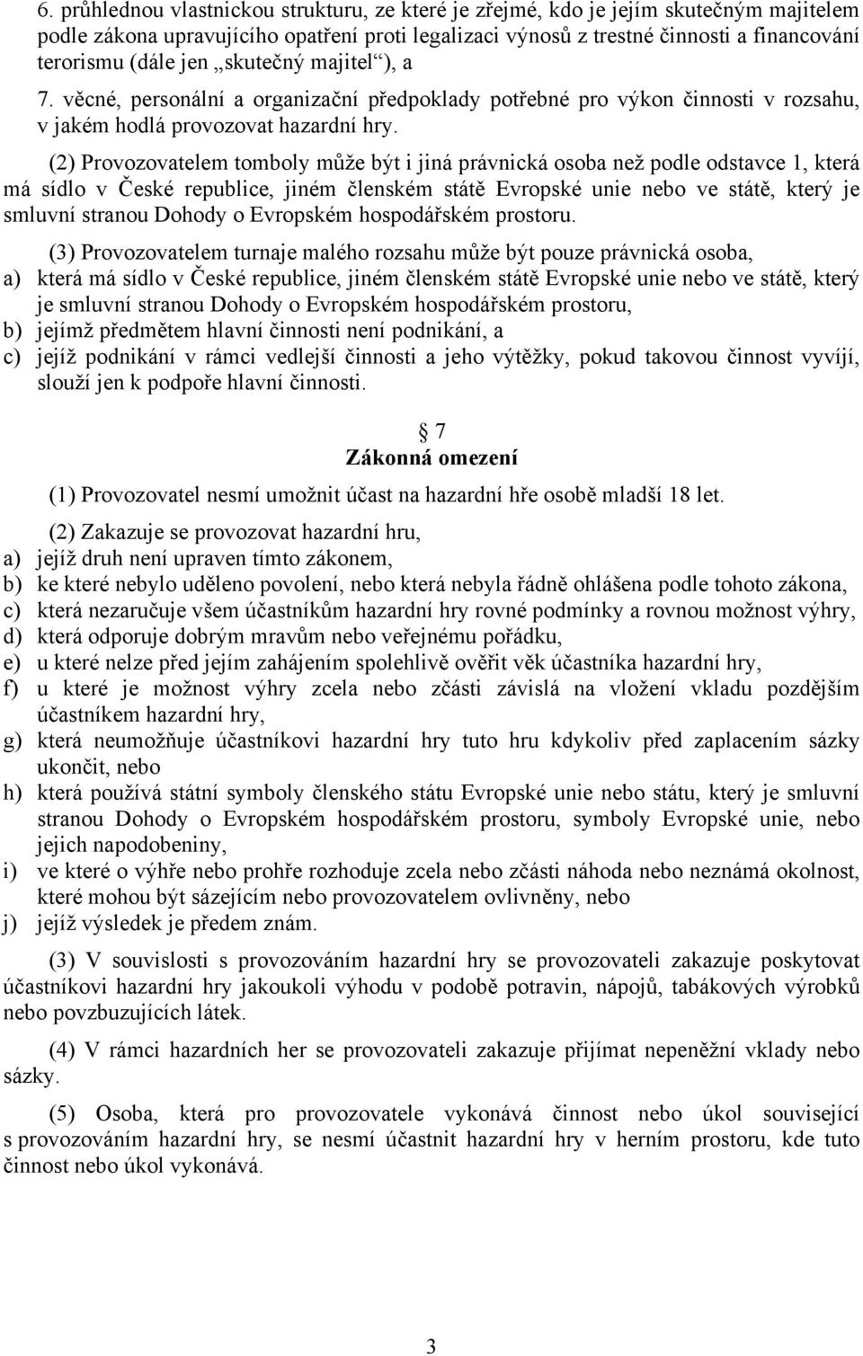 (2) Provozovatelem tomboly může být i jiná právnická osoba než podle odstavce 1, která má sídlo v České republice, jiném členském státě Evropské unie nebo ve státě, který je smluvní stranou Dohody o