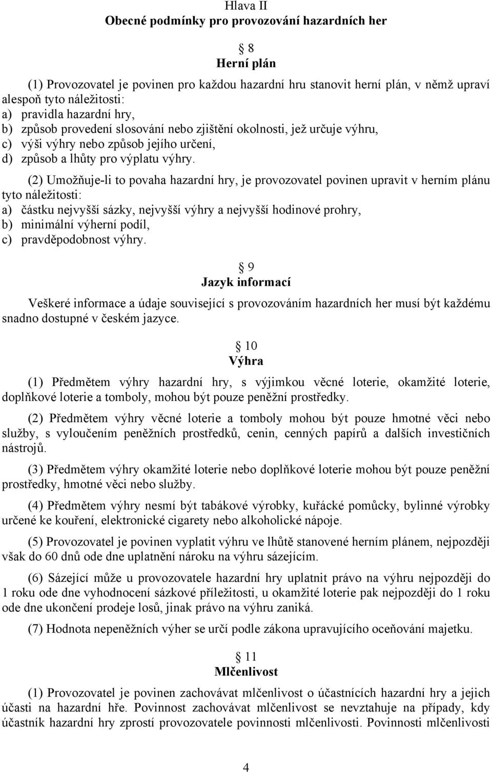 (2) Umožňuje-li to povaha hazardní hry, je provozovatel povinen upravit v herním plánu tyto náležitosti: a) částku nejvyšší sázky, nejvyšší výhry a nejvyšší hodinové prohry, b) minimální výherní