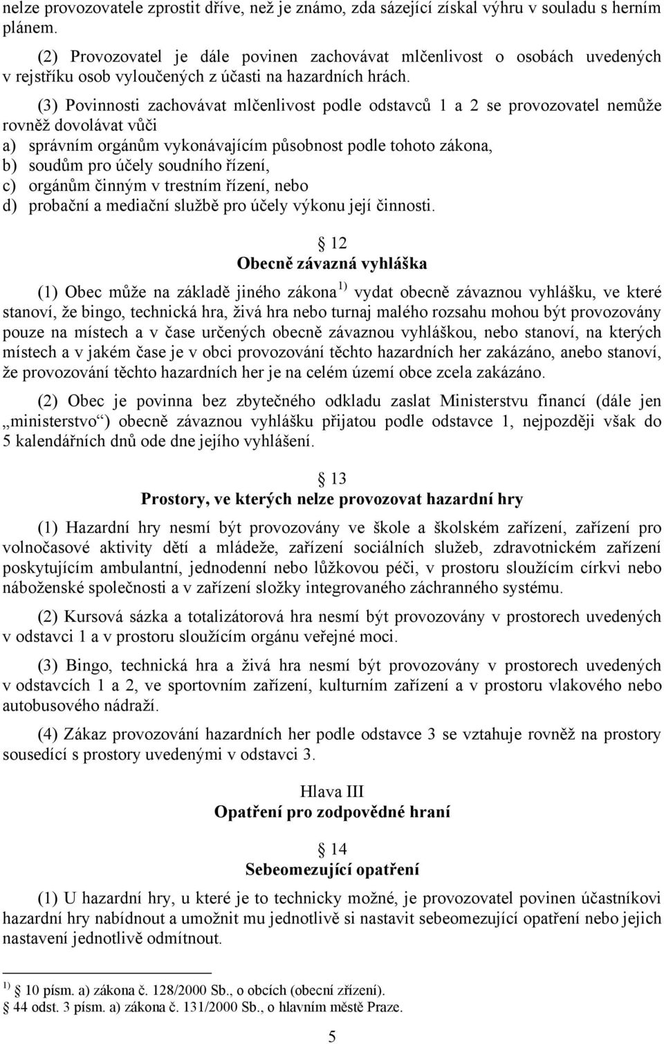 (3) Povinnosti zachovávat mlčenlivost podle odstavců 1 a 2 se provozovatel nemůže rovněž dovolávat vůči a) správním orgánům vykonávajícím působnost podle tohoto zákona, b) soudům pro účely soudního