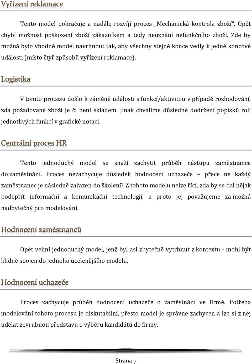 V tomto procesu došlo k záměně události s funkcí/aktivitou v případě rozhodování, zda požadované zboží je či není skladem.