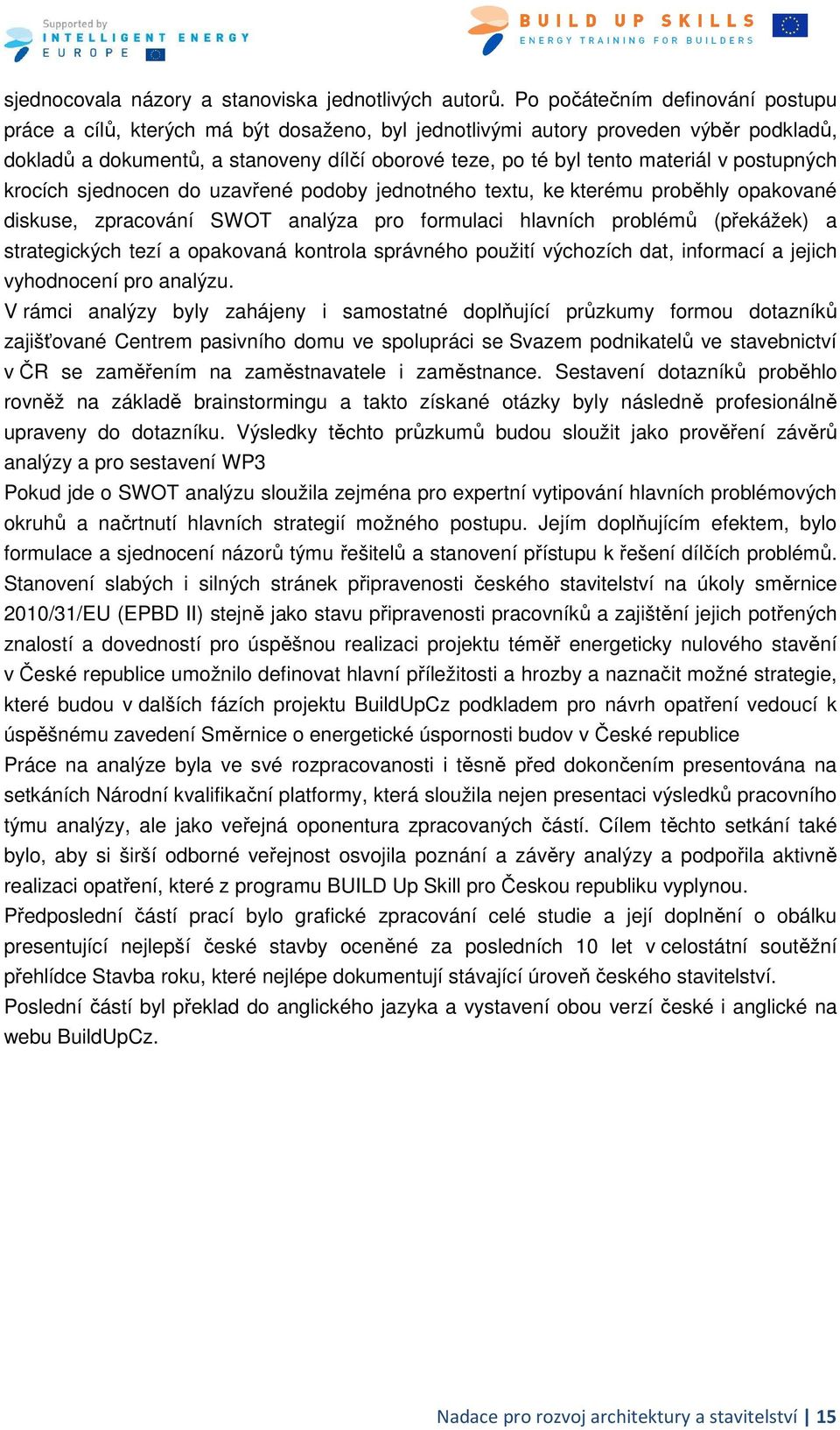 v postupných krocích sjednocen do uzavřené podoby jednotného textu, ke kterému proběhly opakované diskuse, zpracování SWOT analýza pro formulaci hlavních problémů (překážek) a strategických tezí a