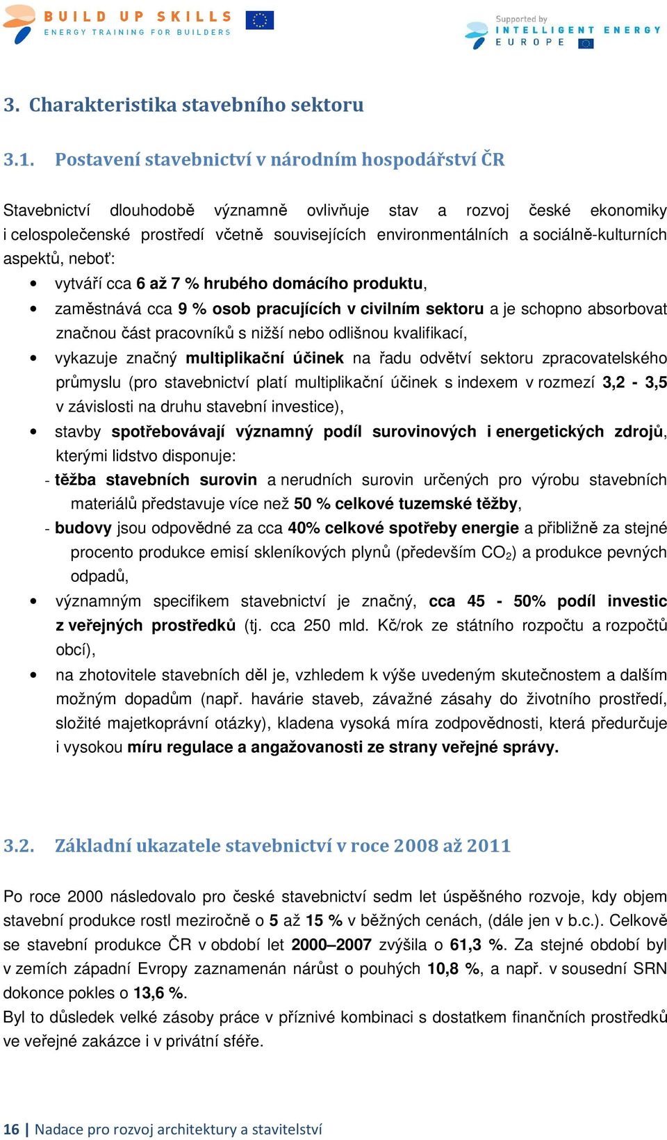 sociálně-kulturních aspektů, neboť: vytváří cca 6 až 7 % hrubého domácího produktu, zaměstnává cca 9 % osob pracujících v civilním sektoru a je schopno absorbovat značnou část pracovníků s nižší nebo