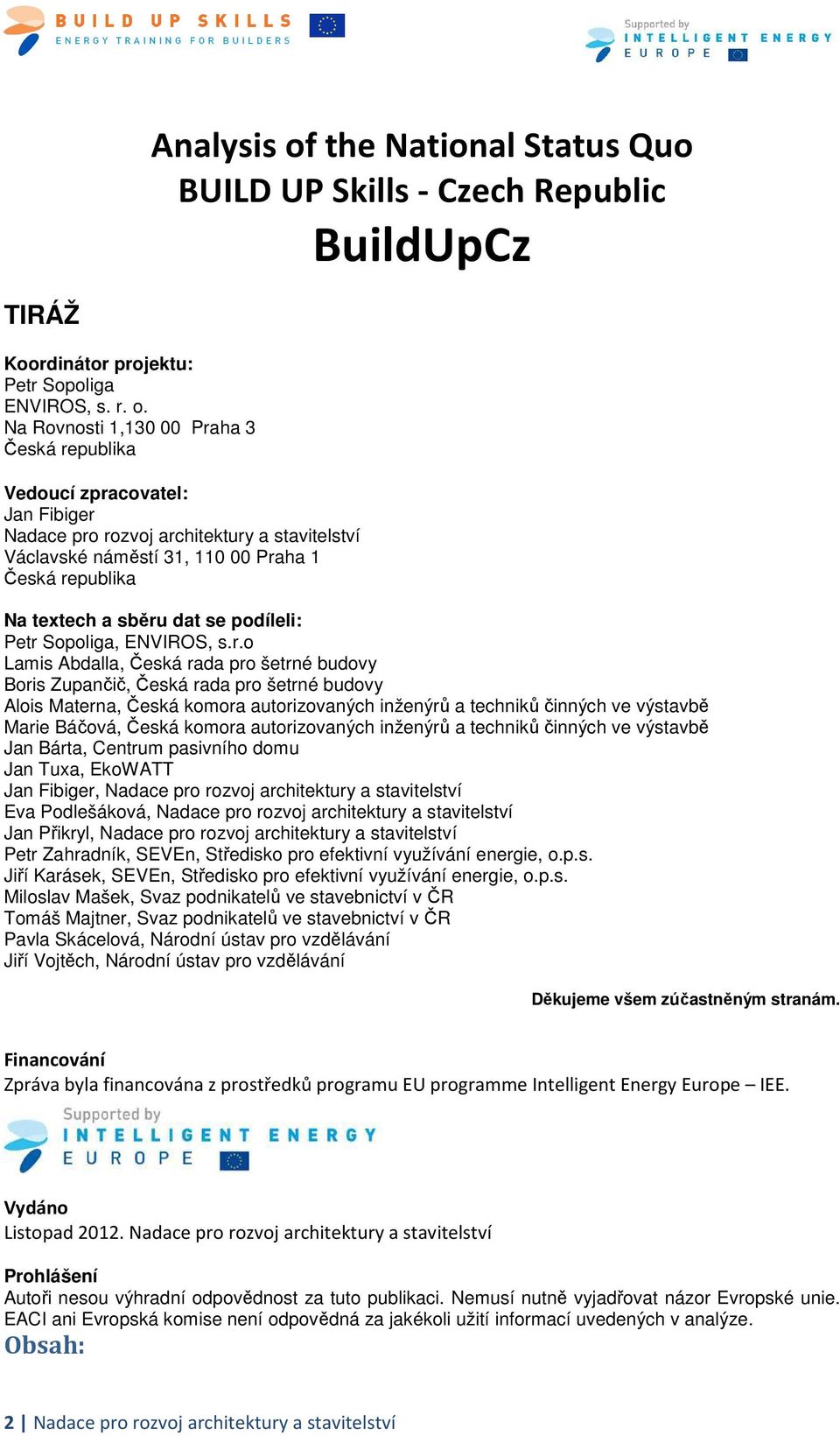 Na Rovnosti 1,130 00 Praha 3 Česká republika Vedoucí zpracovatel: Jan Fibiger Nadace pro rozvoj architektury a stavitelství Václavské náměstí 31, 110 00 Praha 1 Česká republika Na textech a sběru dat