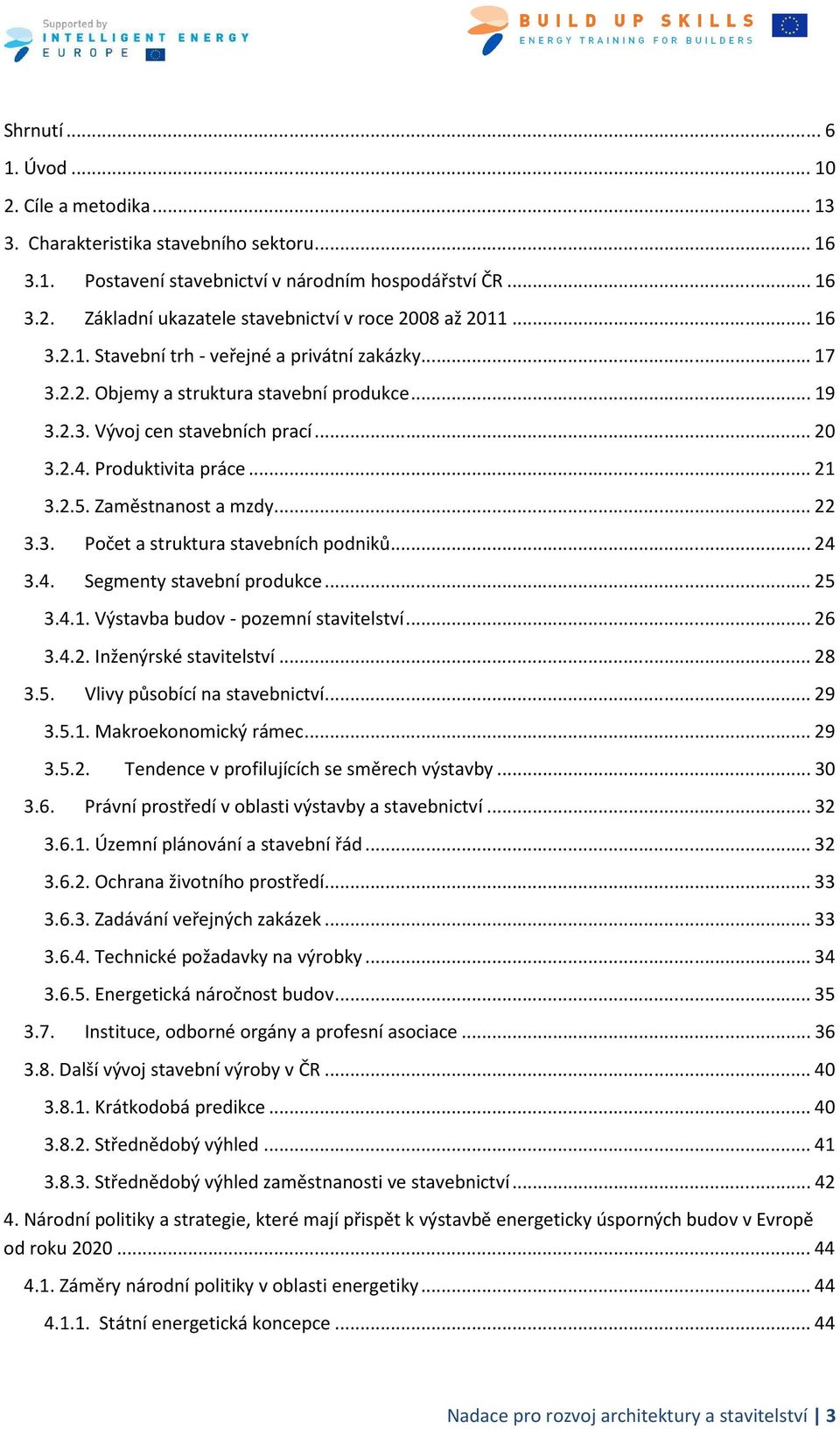 Zaměstnanost a mzdy... 22 3.3. Počet a struktura stavebních podniků... 24 3.4. Segmenty stavební produkce... 25 3.4.1. Výstavba budov - pozemní stavitelství... 26 3.4.2. Inženýrské stavitelství... 28 3.