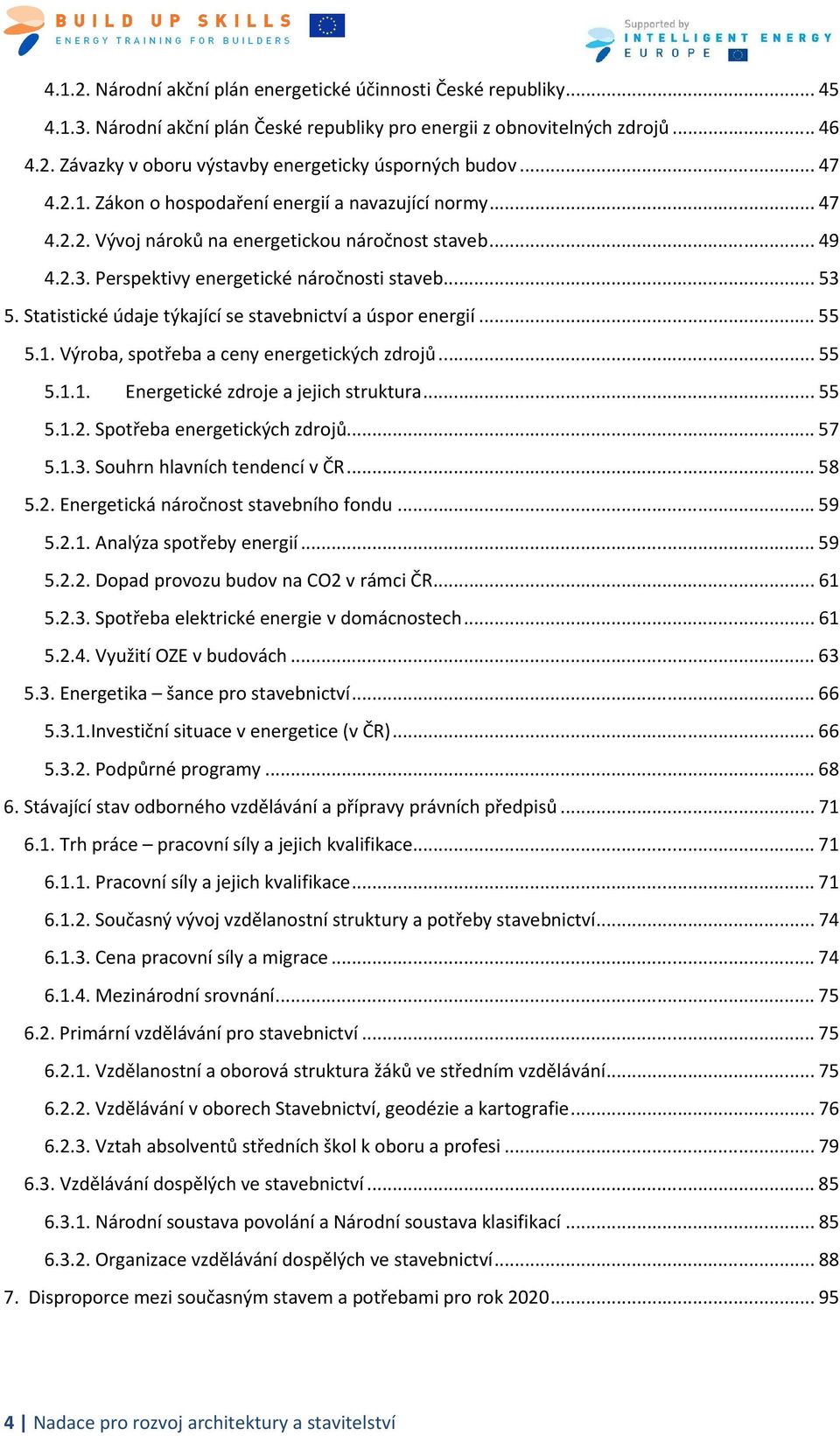 Statistické údaje týkající se stavebnictví a úspor energií... 55 5.1. Výroba, spotřeba a ceny energetických zdrojů... 55 5.1.1. Energetické zdroje a jejich struktura... 55 5.1.2.