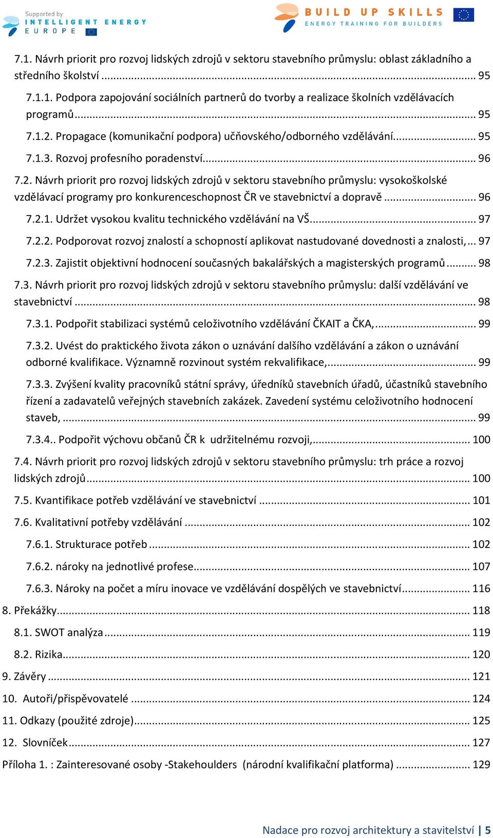 .. 96 7.2.1. Udržet vysokou kvalitu technického vzdělávání na VŠ... 97 7.2.2. Podporovat rozvoj znalostí a schopností aplikovat nastudované dovednosti a znalosti,... 97 7.2.3.