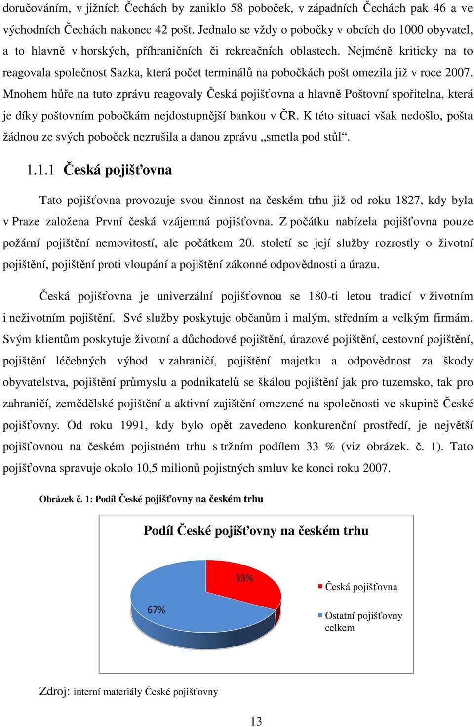 Nejméně kriticky na to reagovala společnost Sazka, která počet terminálů na pobočkách pošt omezila již v roce 2007.