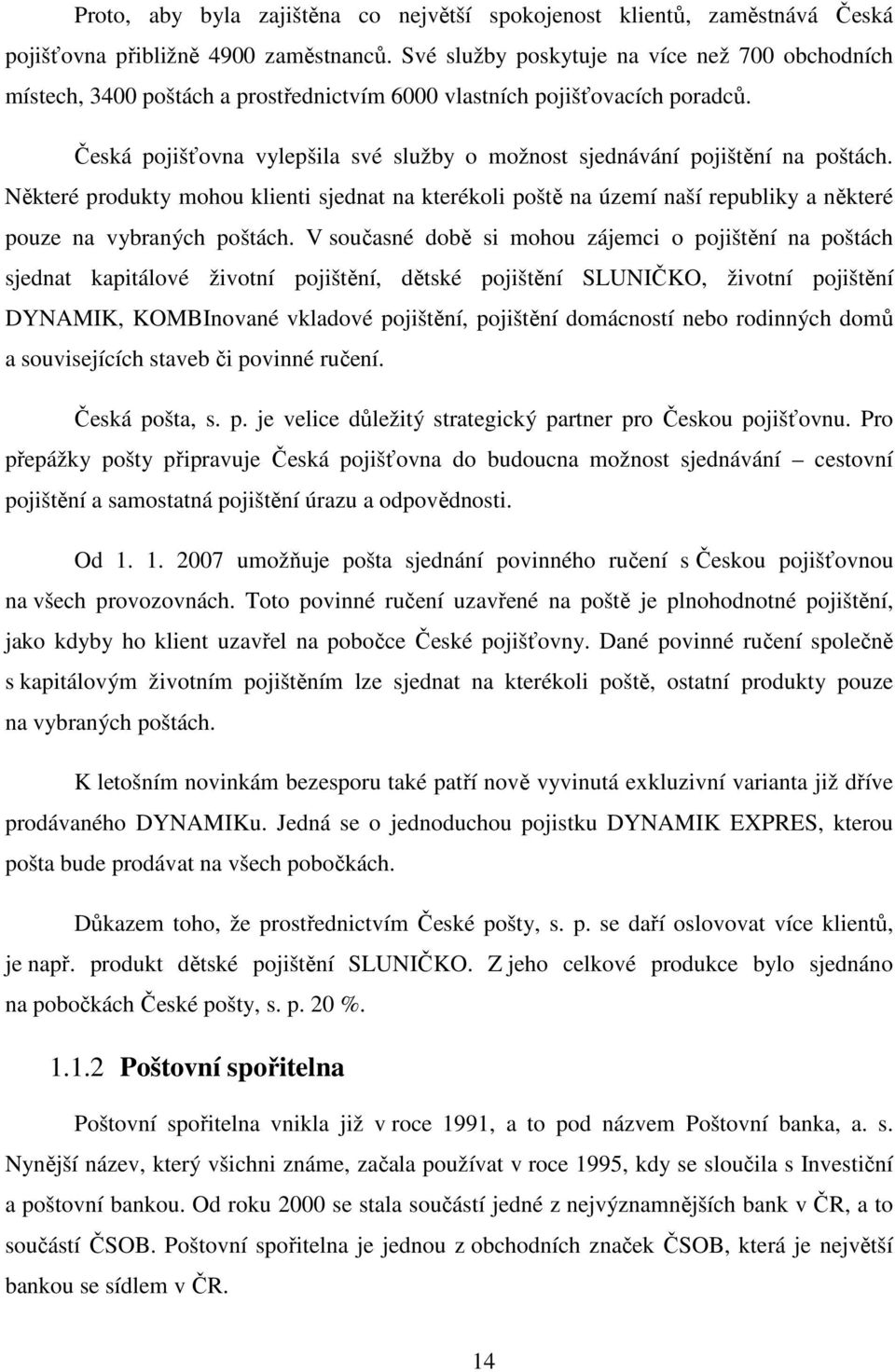 Česká pojišťovna vylepšila své služby o možnost sjednávání pojištění na poštách. Některé produkty mohou klienti sjednat na kterékoli poště na území naší republiky a některé pouze na vybraných poštách.