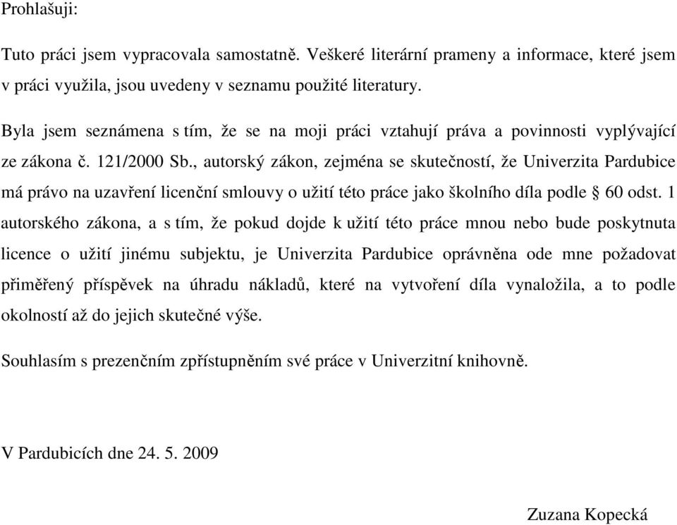 , autorský zákon, zejména se skutečností, že Univerzita Pardubice má právo na uzavření licenční smlouvy o užití této práce jako školního díla podle 60 odst.