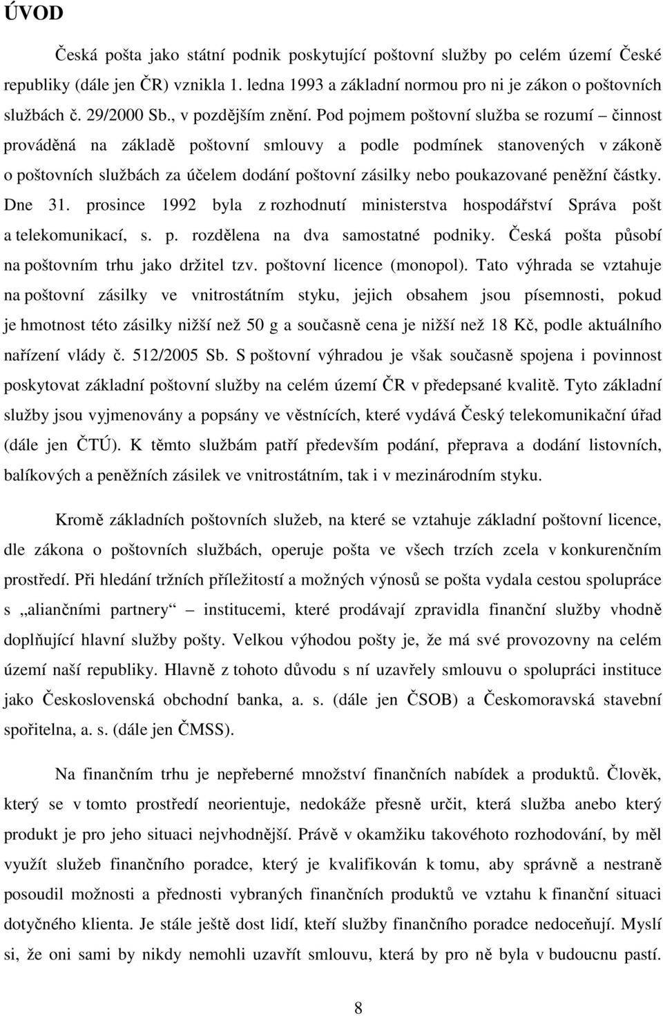 Pod pojmem poštovní služba se rozumí činnost prováděná na základě poštovní smlouvy a podle podmínek stanovených v zákoně o poštovních službách za účelem dodání poštovní zásilky nebo poukazované