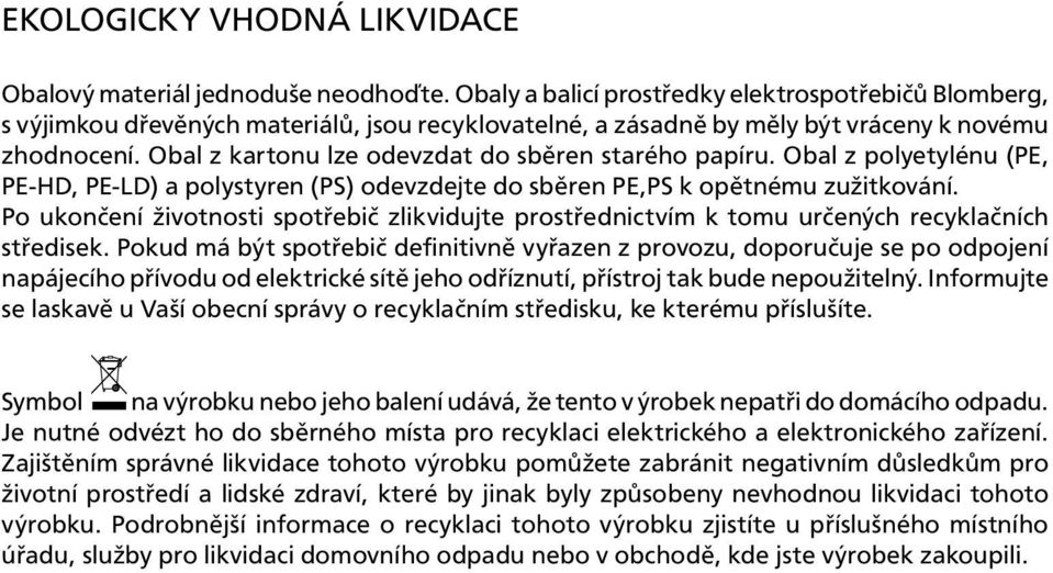 Obal z kartonu lze odevzdat do sběren starého papíru. Obal z polyetylénu (PE, PE-HD, PE-LD) a polystyren (PS) odevzdejte do sběren PE,PS k opětnému zužitkování.