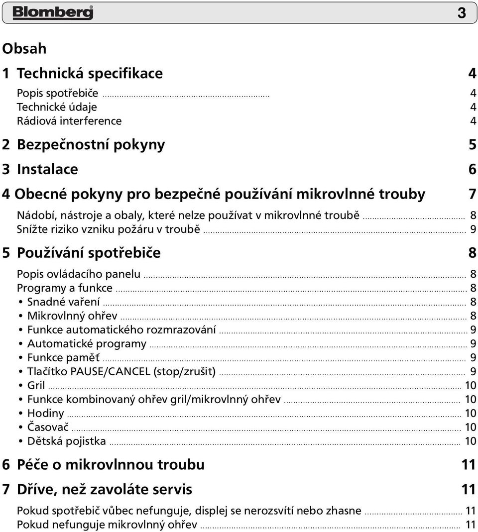 mikrovlnné troubě... 8 Snížte riziko vzniku požáru v troubě... 9 5 Používání spotřebiče 8 Popis ovládacího panelu... 8 Programy a funkce... 8 Snadné vaření... 8 Mikrovlnný ohřev.