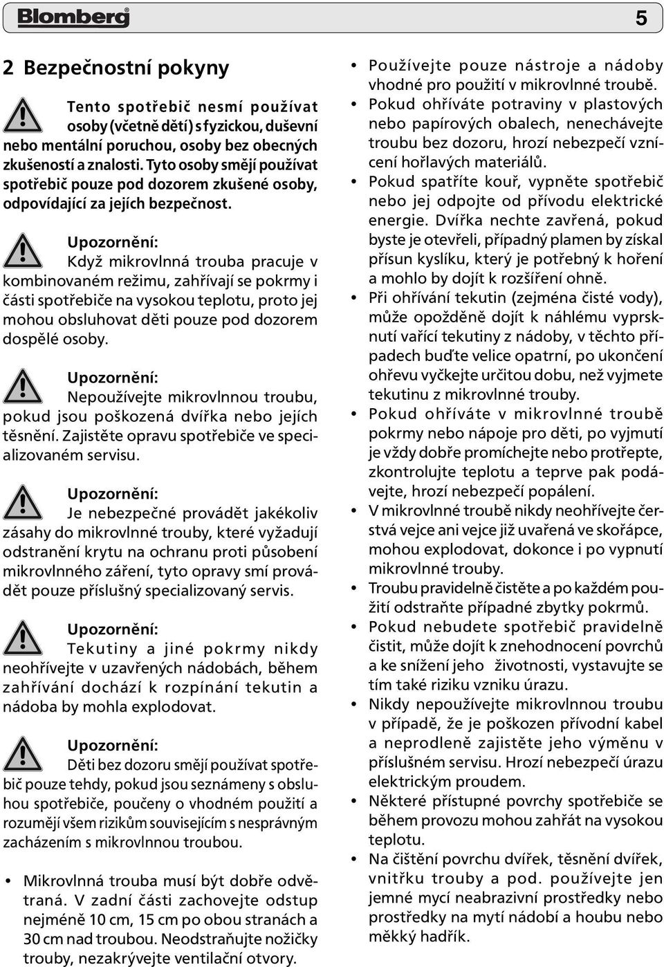 Když mikrovlnná trouba pracuje v kombinovaném režimu, zahřívají se pokrmy i části spotřebiče na vysokou teplotu, proto jej mohou obsluhovat děti pouze pod dozorem dospělé osoby.