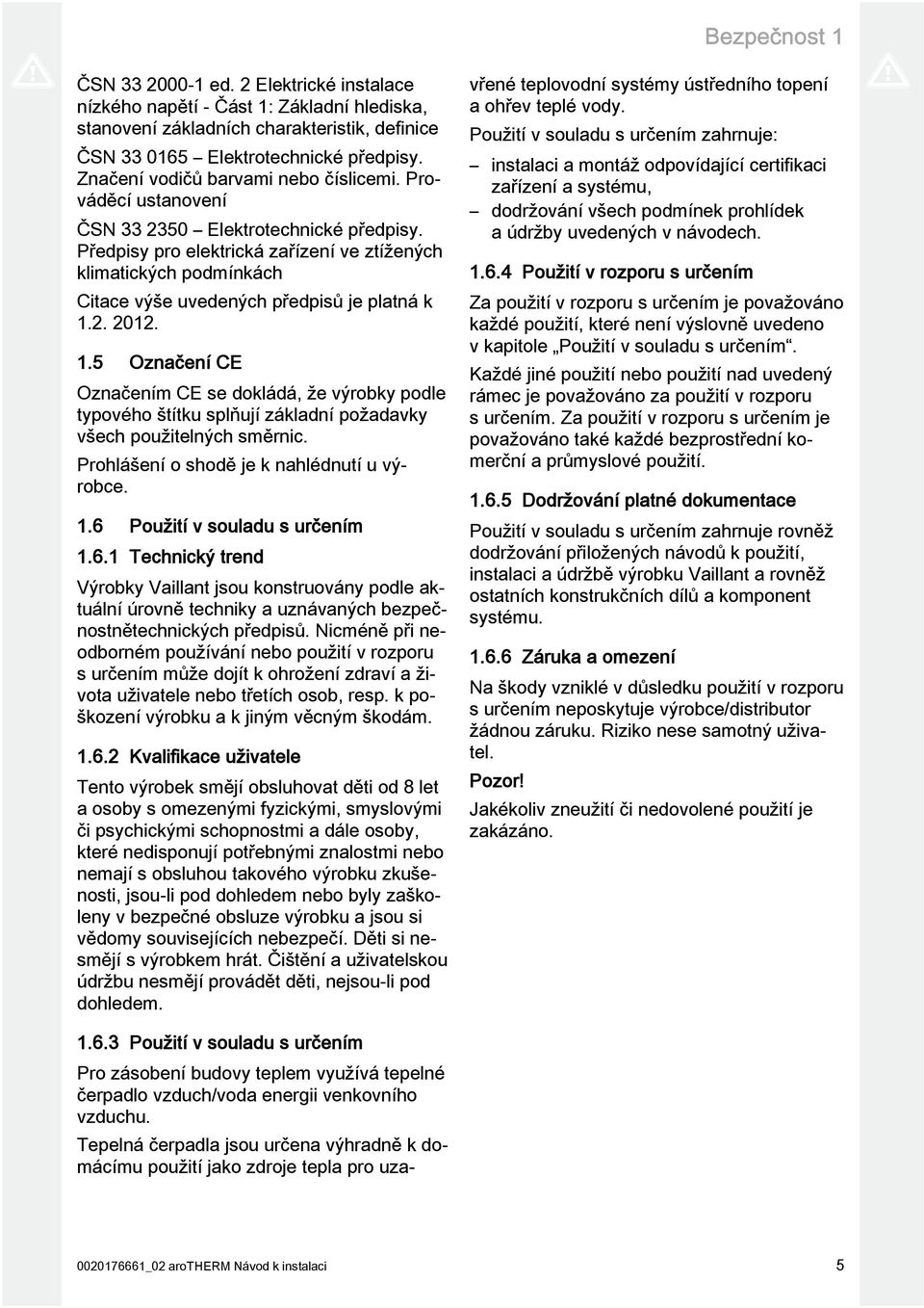 Předpisy pro elektrická zařízení ve ztížených klimatických podmínkách Citace výše uvedených předpisů je platná k.. 0.