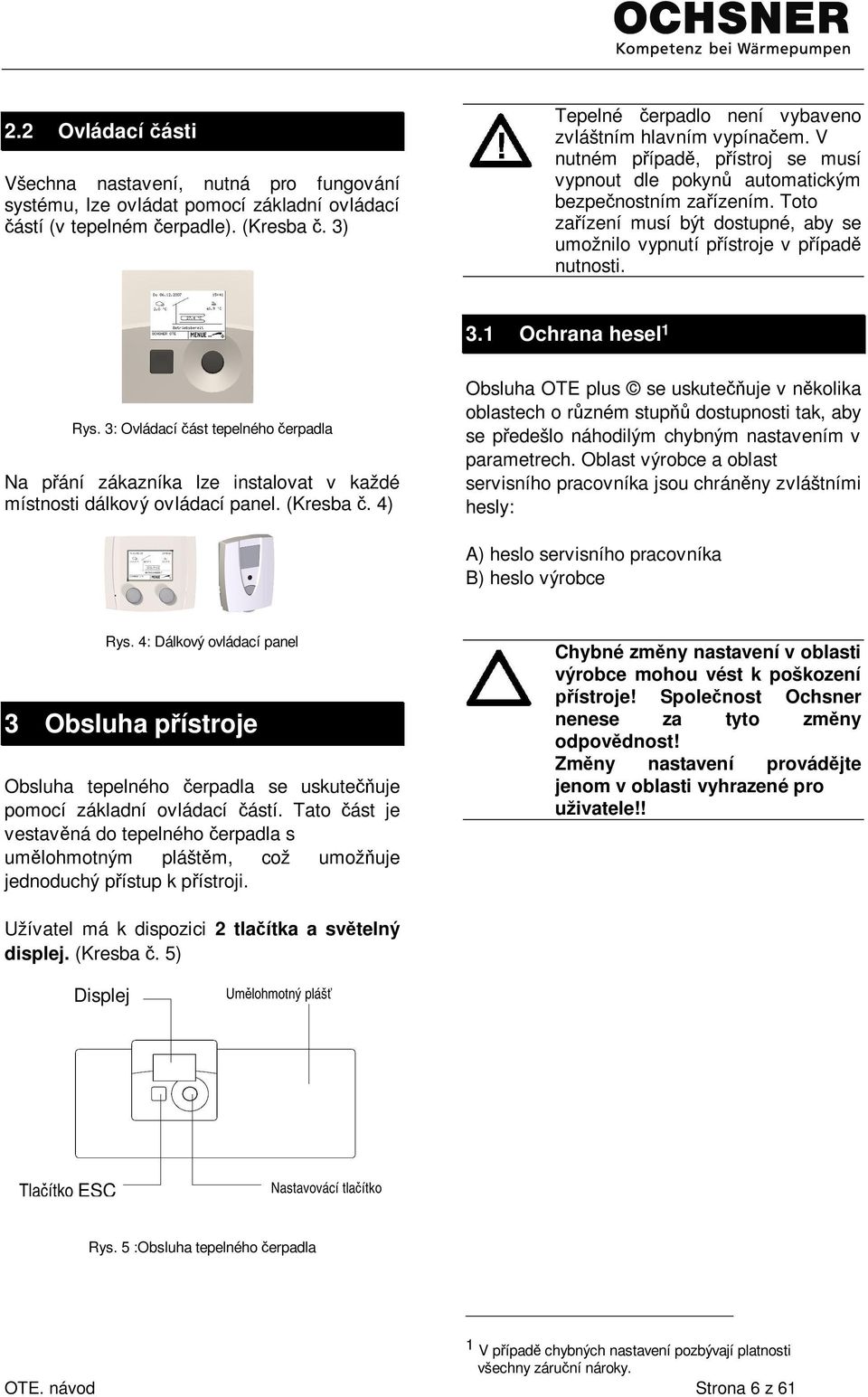 3: Ovládací ást tepelného erpadla Na p ání zákazníka lze instalovat v každé místnosti dálkový ovládací panel. (Kresba.