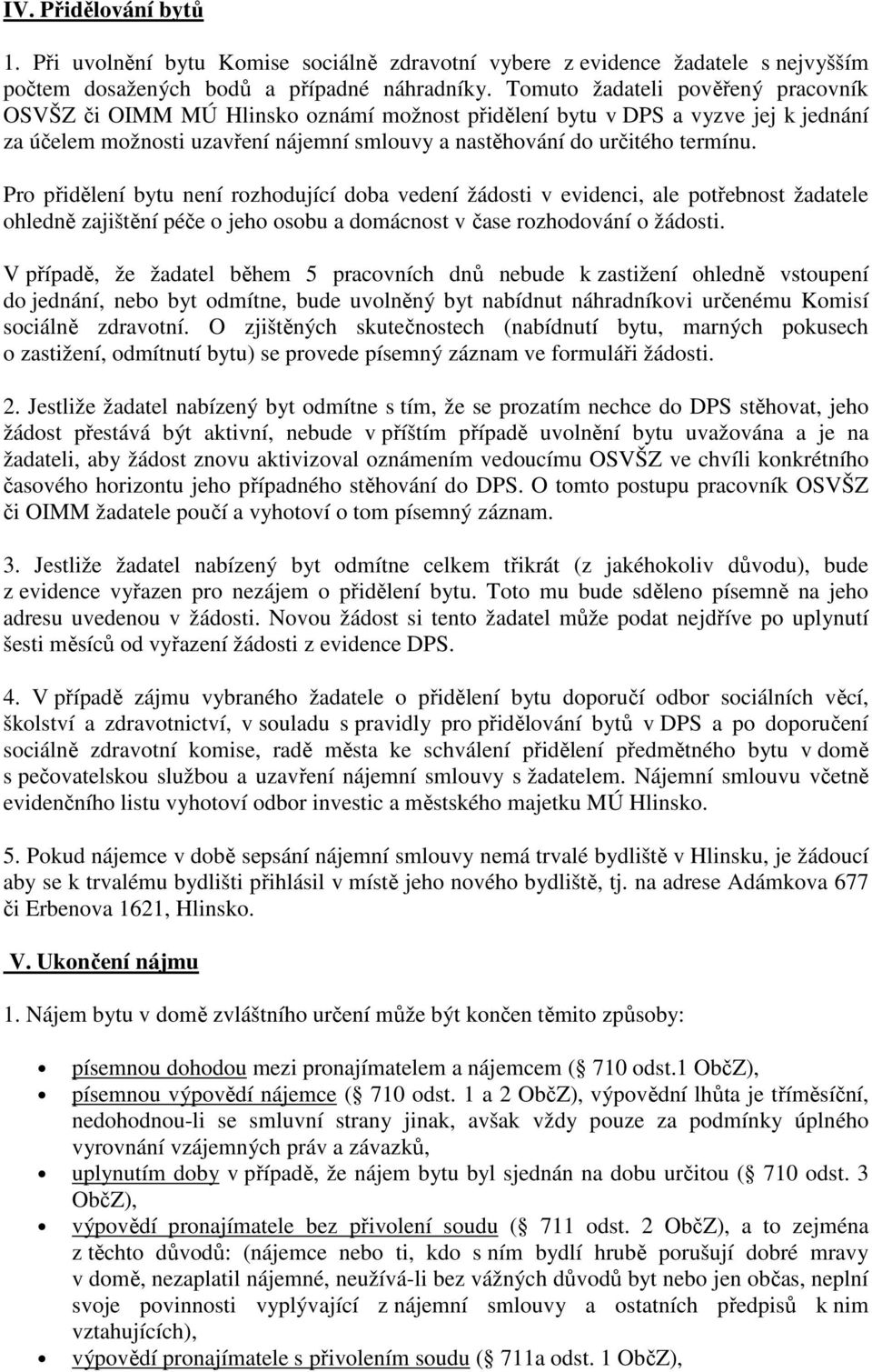 Pro přidělení bytu není rozhodující doba vedení žádosti v evidenci, ale potřebnost žadatele ohledně zajištění péče o jeho osobu a domácnost v čase rozhodování o žádosti.