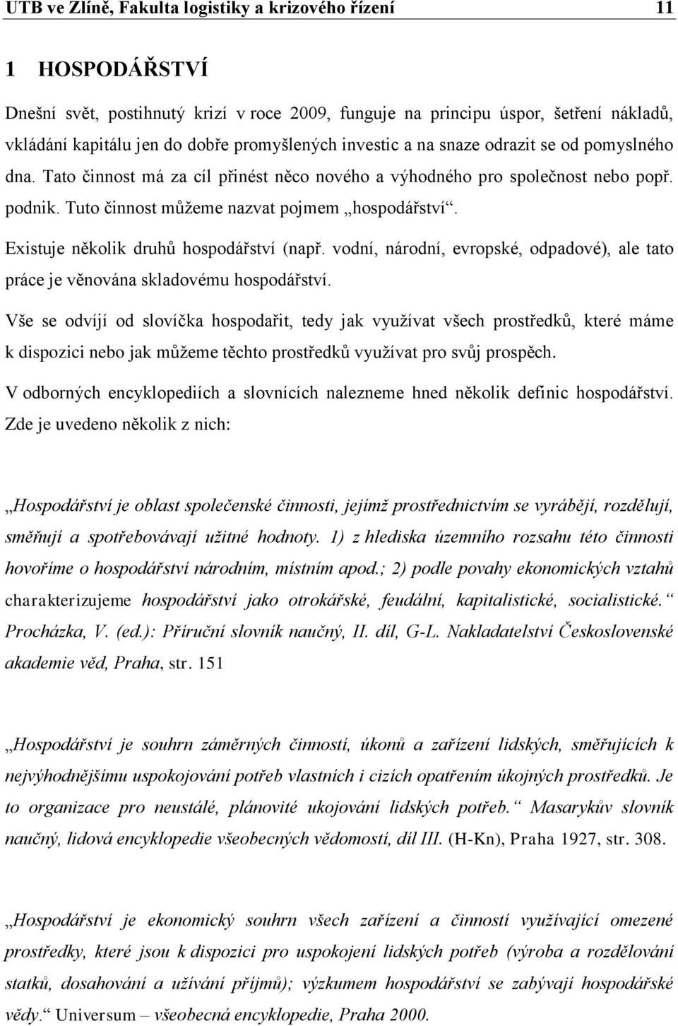 Existuje několik druhů hospodářství (např. vodní, národní, evropské, odpadové), ale tato práce je věnována skladovému hospodářství.