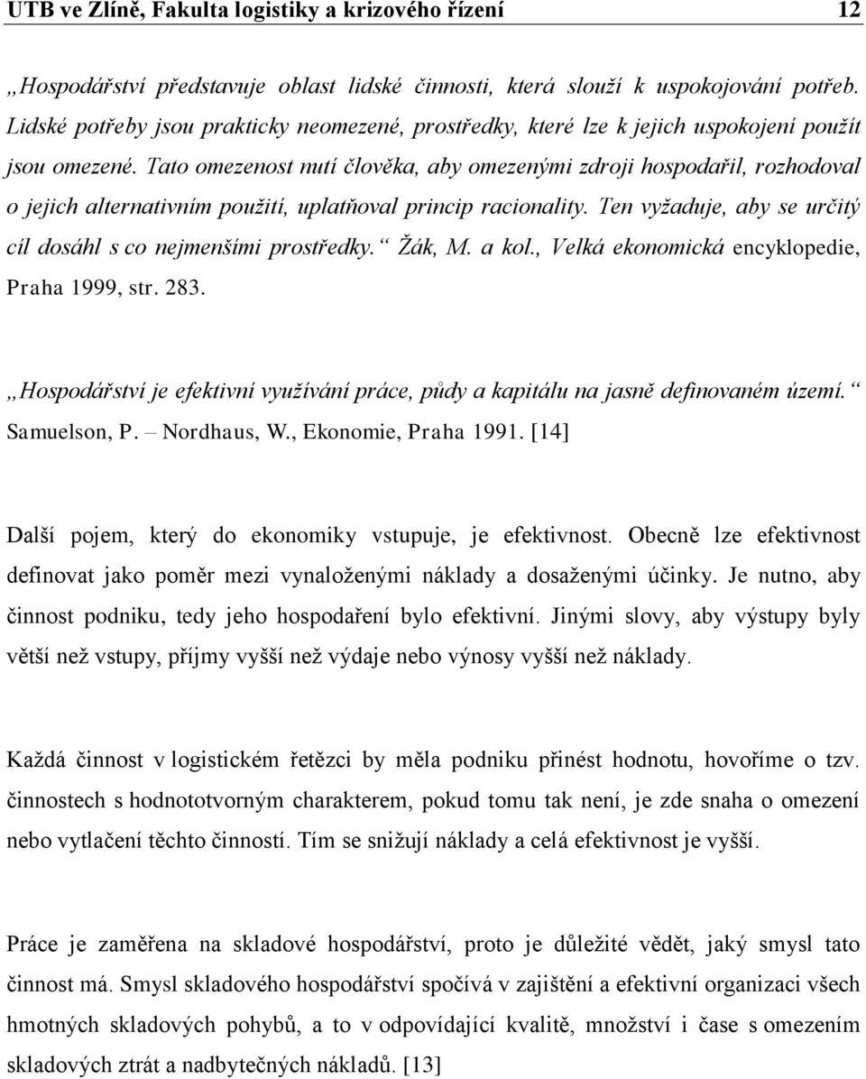 Tato omezenost nutí člověka, aby omezenými zdroji hospodařil, rozhodoval o jejich alternativním použití, uplatňoval princip racionality.