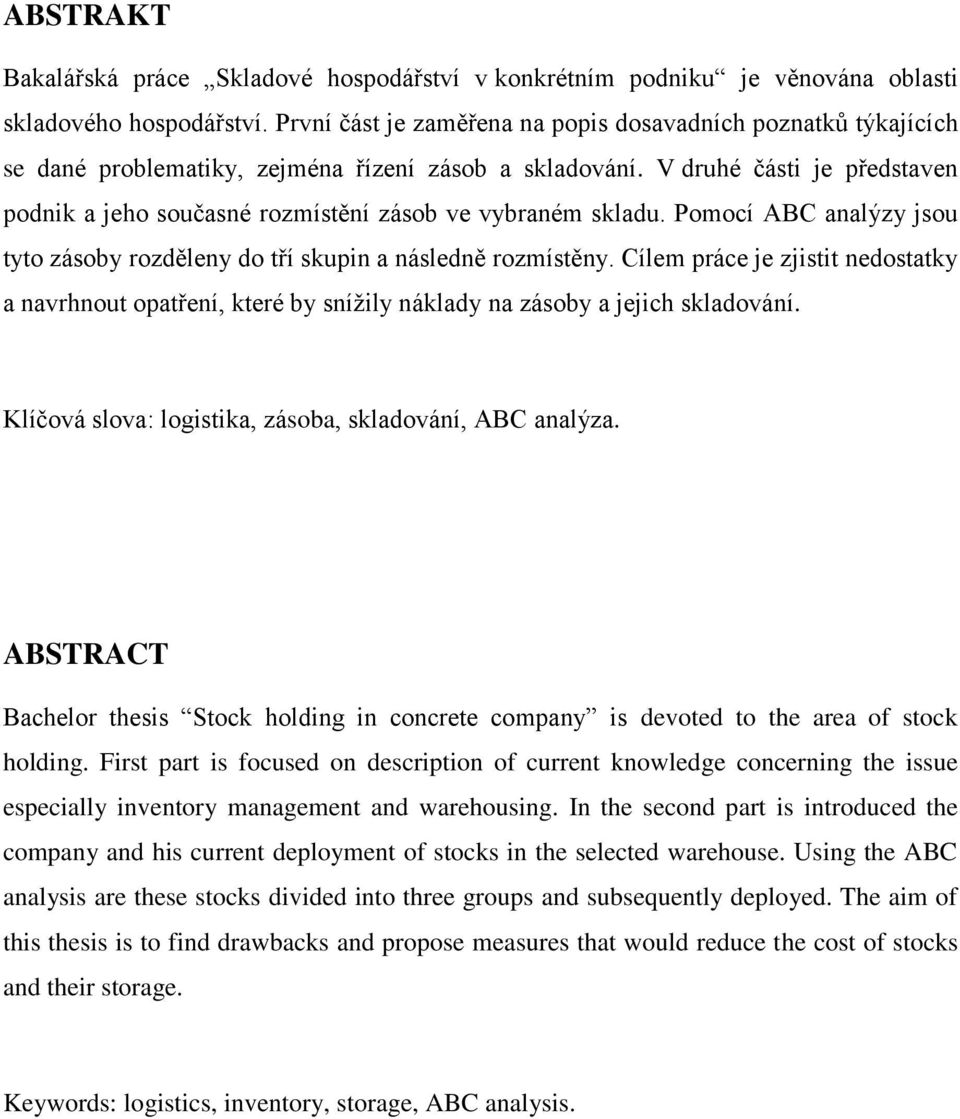 V druhé části je představen podnik a jeho současné rozmístění zásob ve vybraném skladu. Pomocí ABC analýzy jsou tyto zásoby rozděleny do tří skupin a následně rozmístěny.
