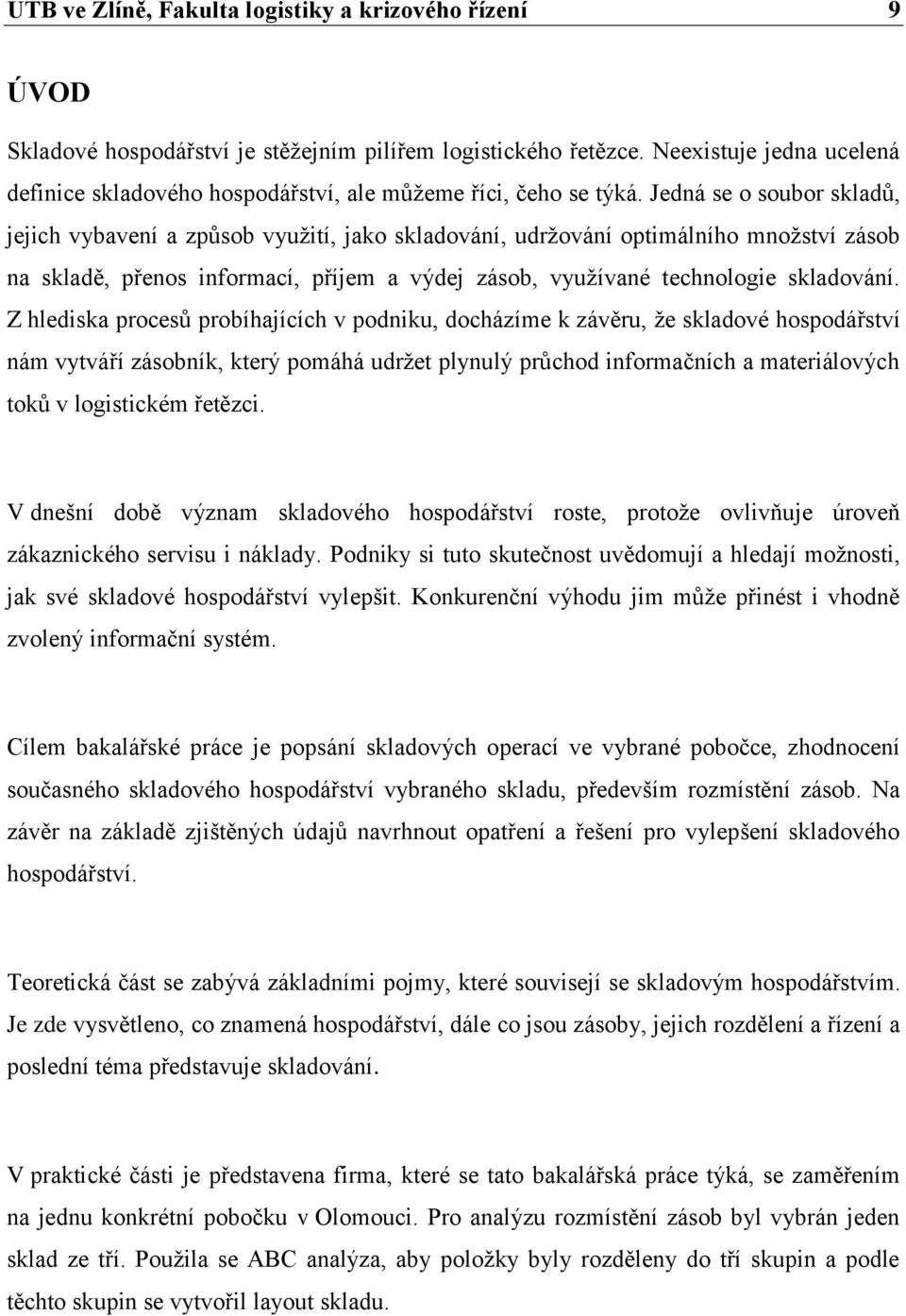 Jedná se o soubor skladů, jejich vybavení a způsob vyuţití, jako skladování, udrţování optimálního mnoţství zásob na skladě, přenos informací, příjem a výdej zásob, vyuţívané technologie skladování.