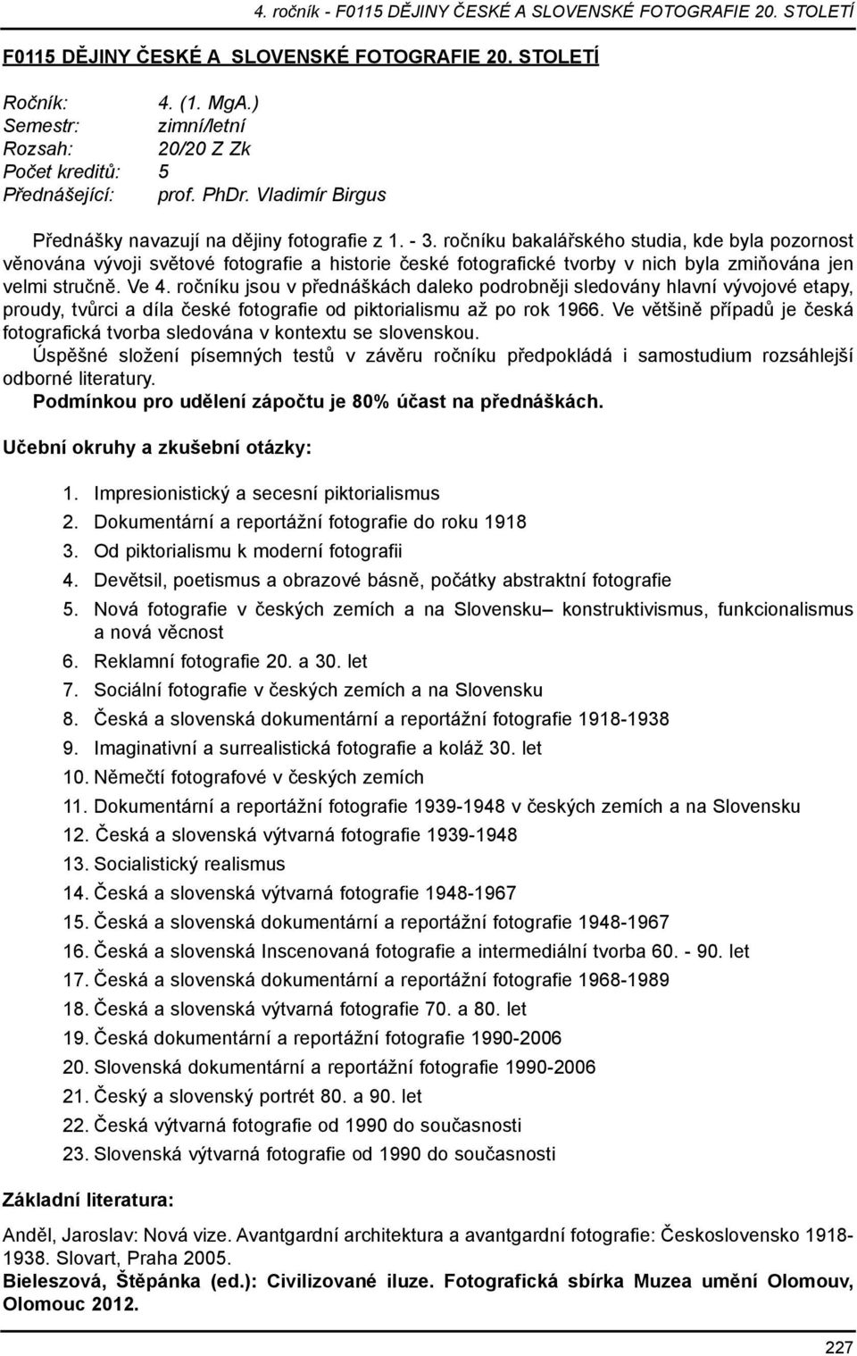 ročníku bakalářského studia, kde byla pozornost věnována vývoji světové fotografie a historie české fotografické tvorby v nich byla zmiňována jen velmi stručně. Ve 4.