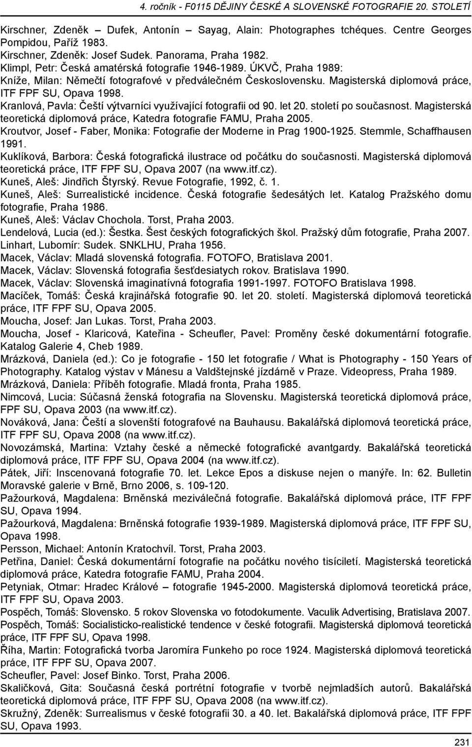 Kranlová, Pavla: Čeští výtvarníci využívající fotografii od 90. let 20. století po současnost. Magisterská teoretická diplomová práce, Katedra fotografie FAMU, Praha 2005.