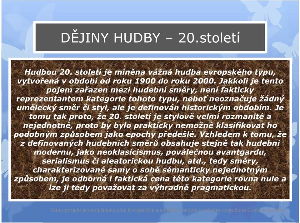 Je tomu tak proto, že 20. století je stylově velmi rozmanité a nejednotné, proto by bylo prakticky nemožné klasifikovat ho podobným způsobem jako epochy předešlé.